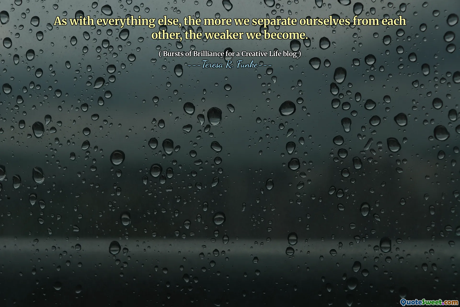 As with everything else, the more we separate ourselves from each other, the weaker we become.