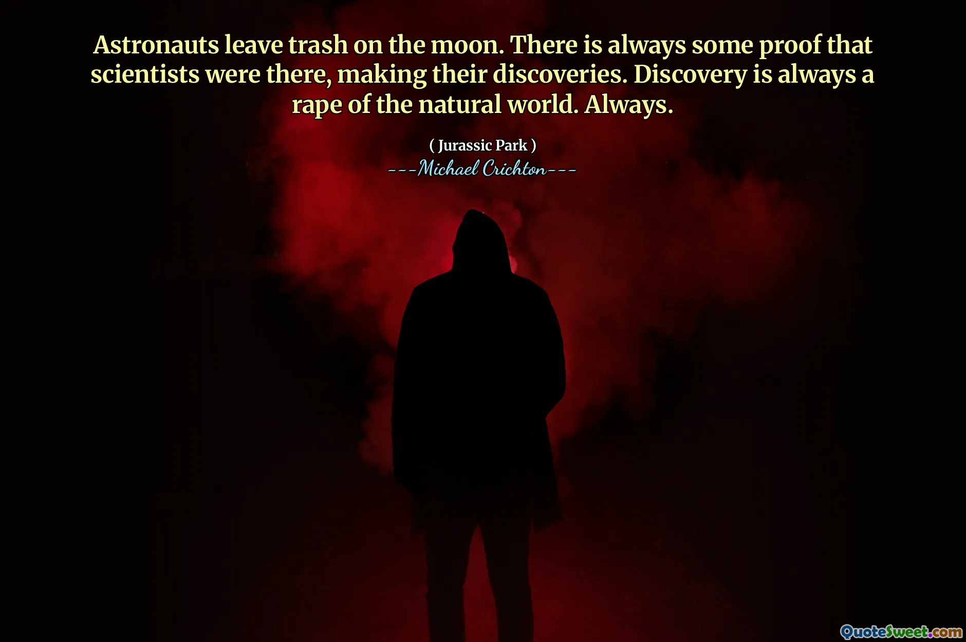 Astronauci zostawiają śmieci na Księżycu. Zawsze istnieje jakiś dowód na to, że naukowcy tam byli, dokonując ich odkryć. Odkrycie jest zawsze gwałtem w świecie przyrody. Zawsze.