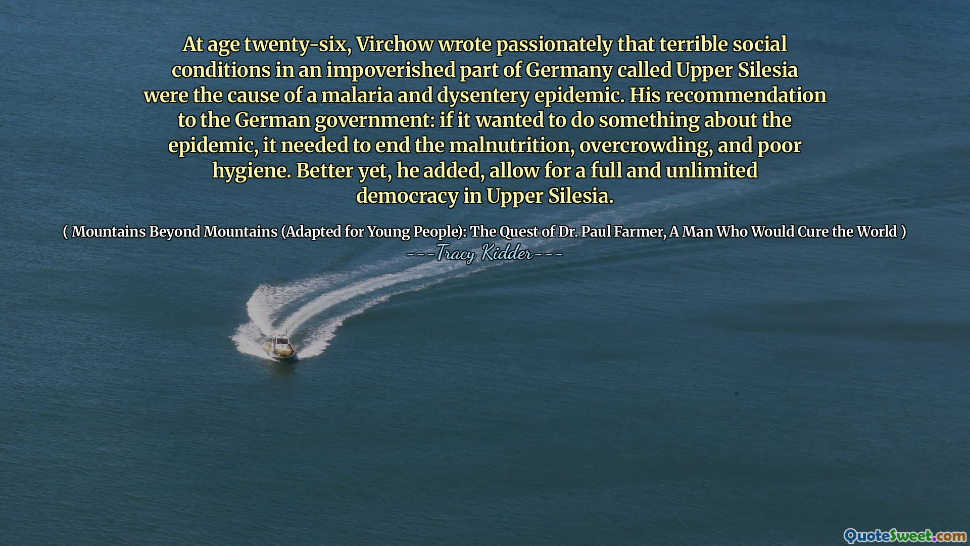 छब्बीस साल की उम्र में, विरचो ने भावुकता से लिखा कि जर्मनी के एक गरीब हिस्से में भयानक सामाजिक परिस्थितियां ऊपरी सिलेसिया नामक एक मलेरिया और पेचिश महामारी का कारण थीं। जर्मन सरकार के लिए उनकी सिफारिश: यदि वह महामारी के बारे में कुछ करना चाहता था, तो उसे कुपोषण, भीड़भाड़ और गरीब स्वच्छता को समाप्त करने की आवश्यकता थी। बेहतर अभी तक, उन्होंने कहा, ऊपरी सिलेसिया में एक पूर्ण और असीमित