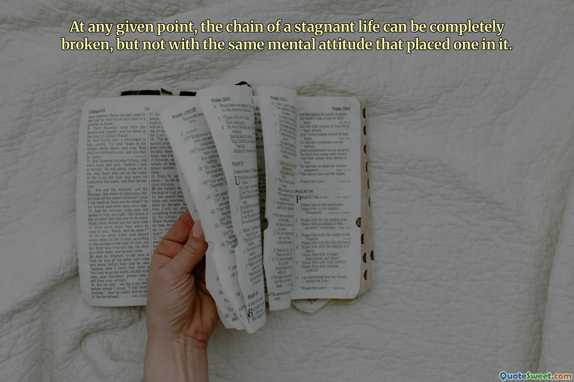 At any given point, the chain of a stagnant life can be completely broken, but not with the same mental attitude that placed one in it.