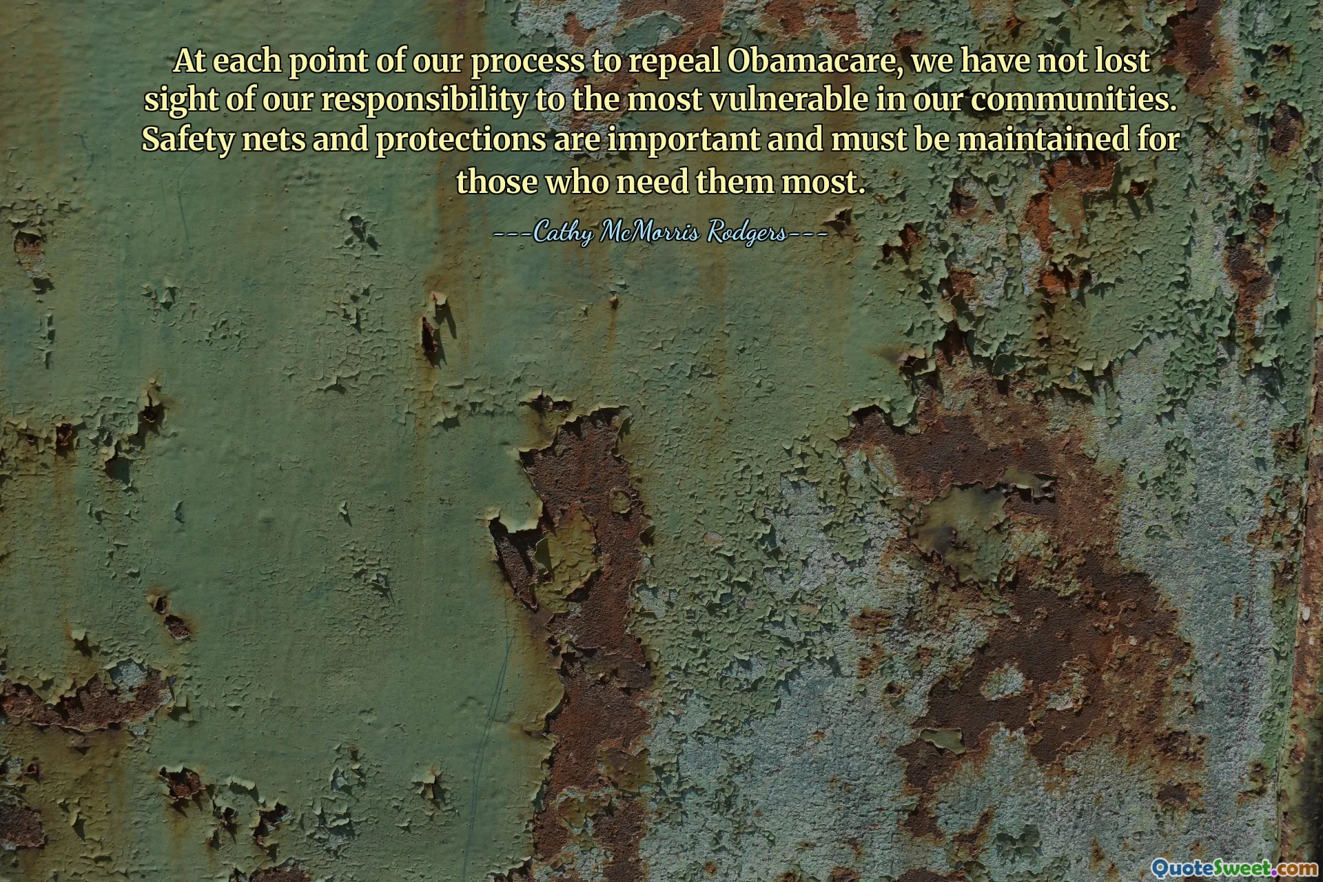 At each point of our process to repeal Obamacare, we have not lost sight of our responsibility to the most vulnerable in our communities. Safety nets and protections are important and must be maintained for those who need them most.