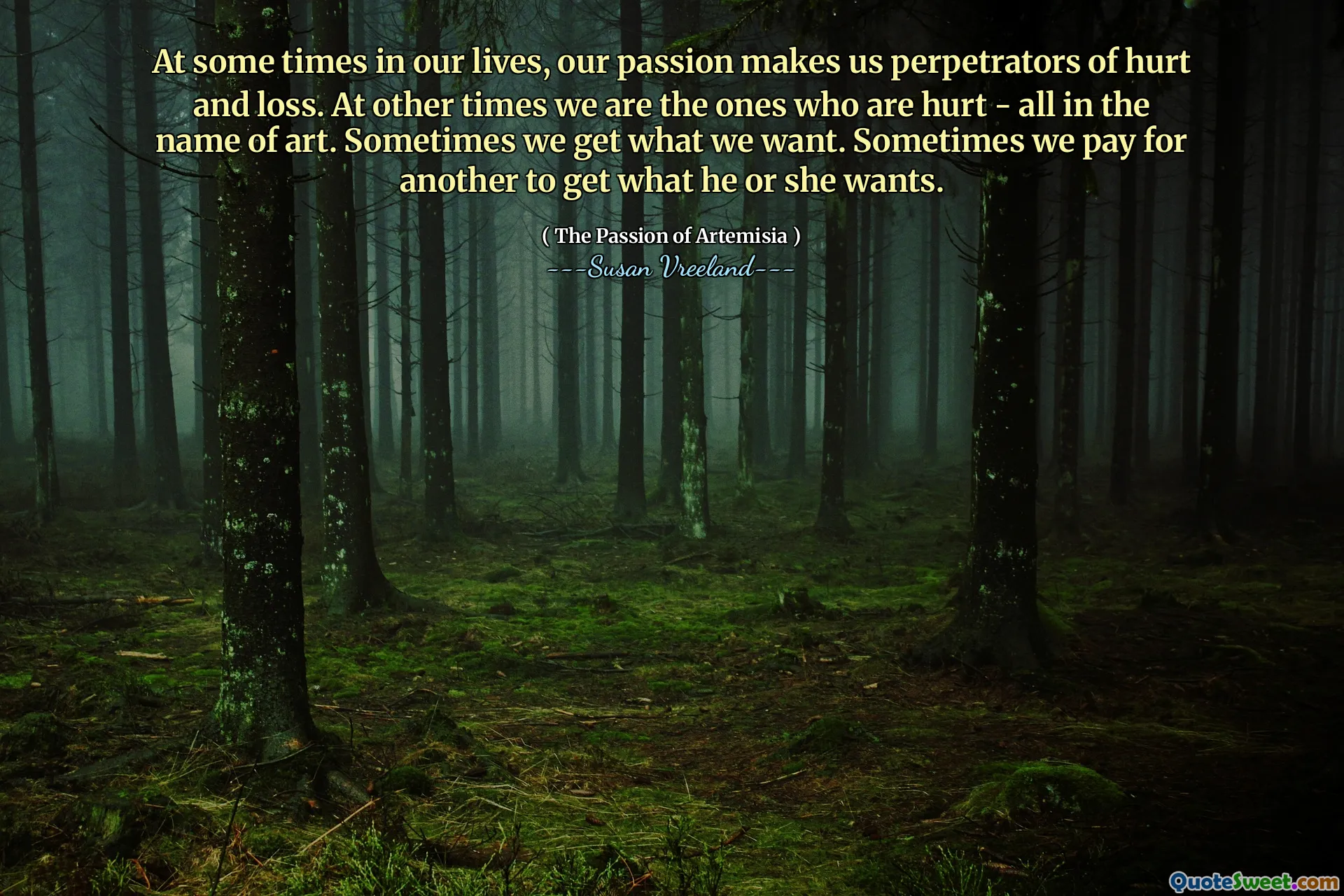 At some times in our lives, our passion makes us perpetrators of hurt and loss. At other times we are the ones who are hurt - all in the name of art. Sometimes we get what we want. Sometimes we pay for another to get what he or she wants.