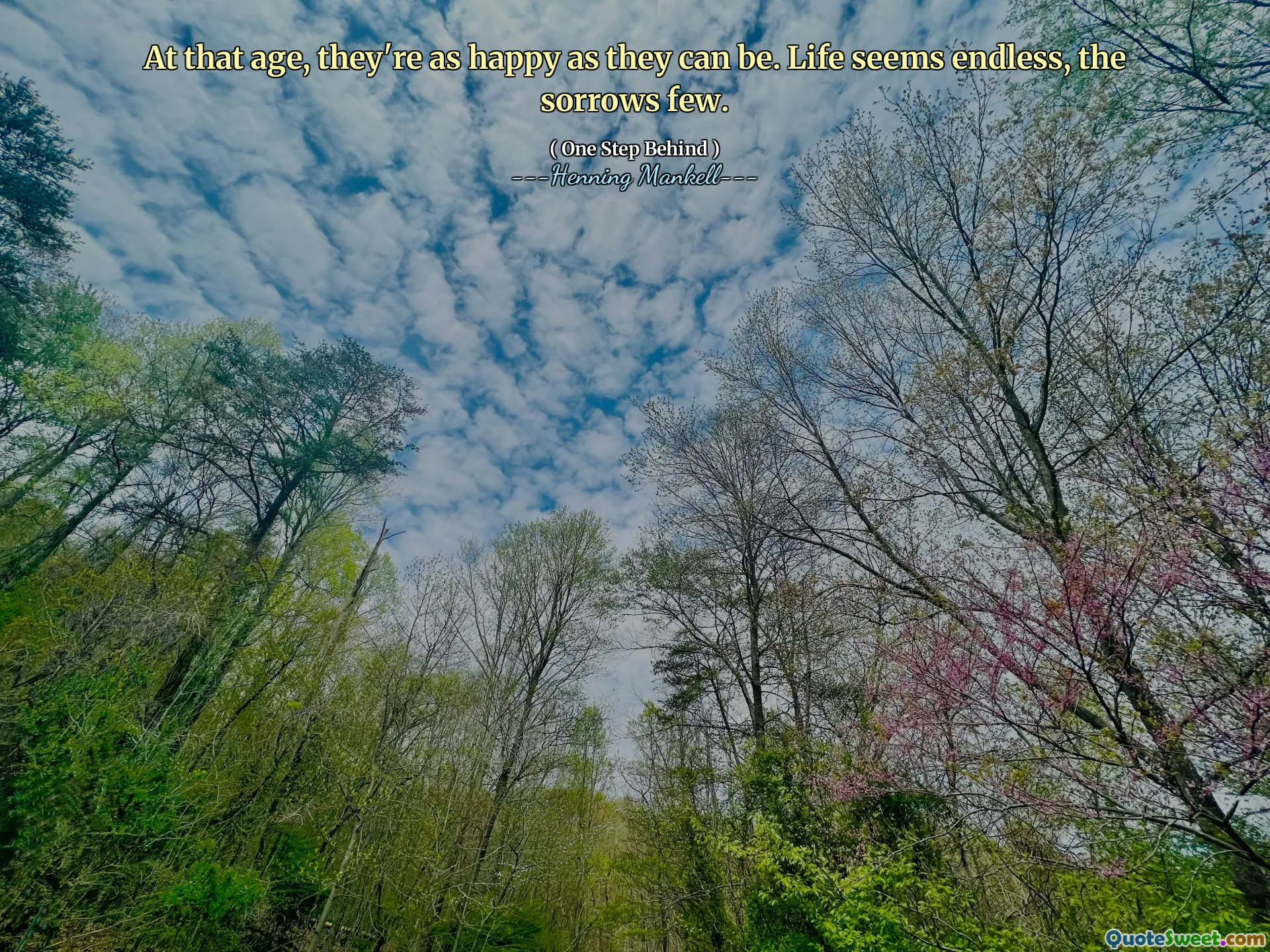 At that age, they're as happy as they can be. Life seems endless, the sorrows few.