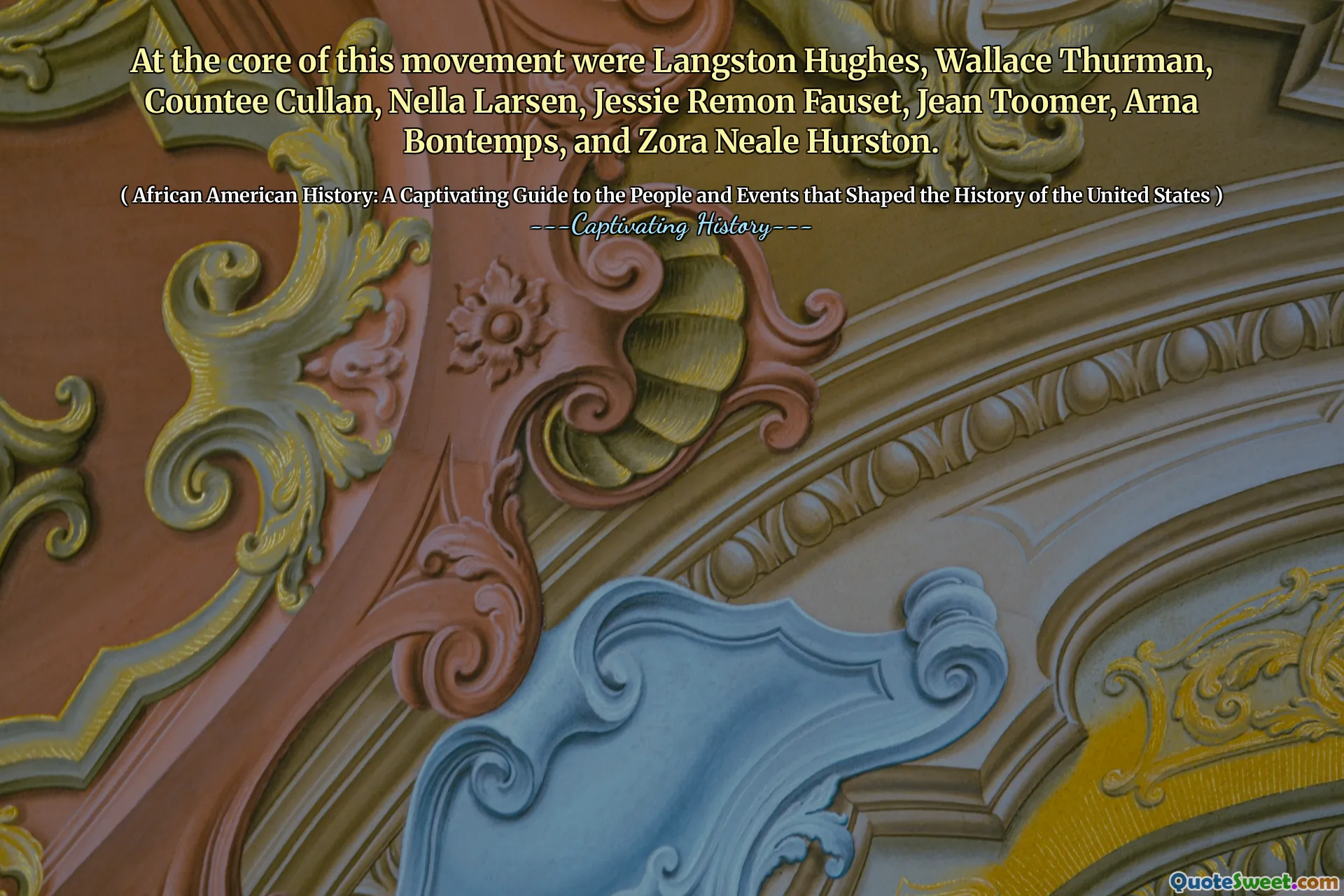 At the core of this movement were Langston Hughes, Wallace Thurman, Countee Cullan, Nella Larsen, Jessie Remon Fauset, Jean Toomer, Arna Bontemps, and Zora Neale Hurston.