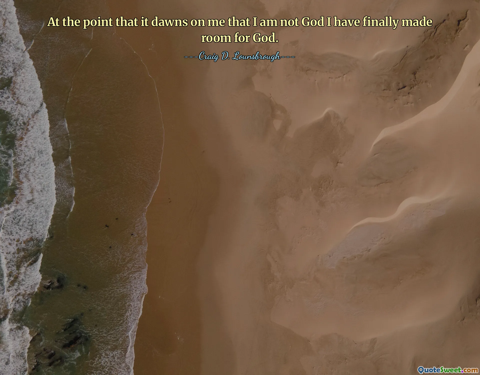 At the point that it dawns on me that I am not God I have finally made room for God.