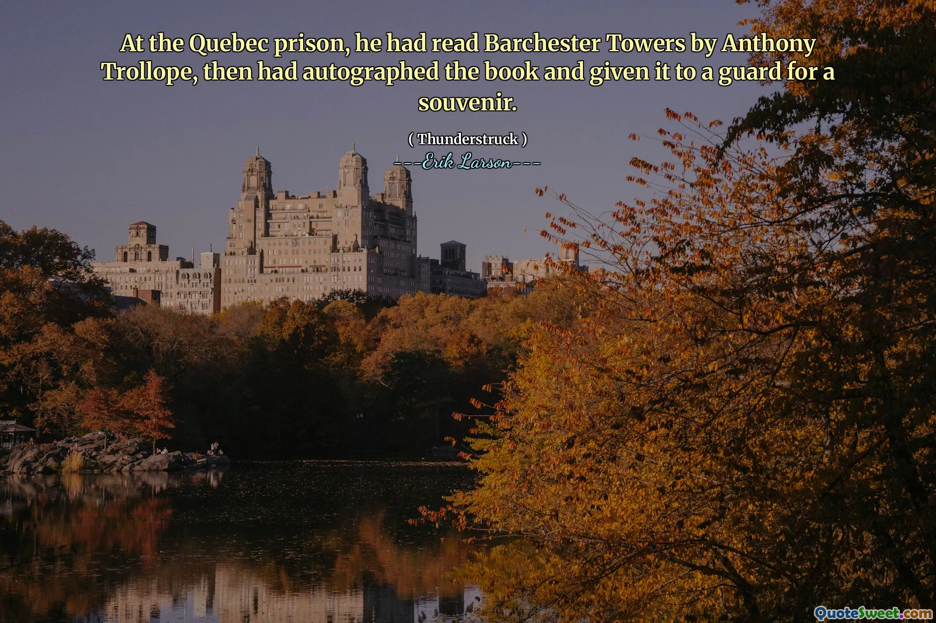 At the Quebec prison, he had read Barchester Towers by Anthony Trollope, then had autographed the book and given it to a guard for a souvenir.