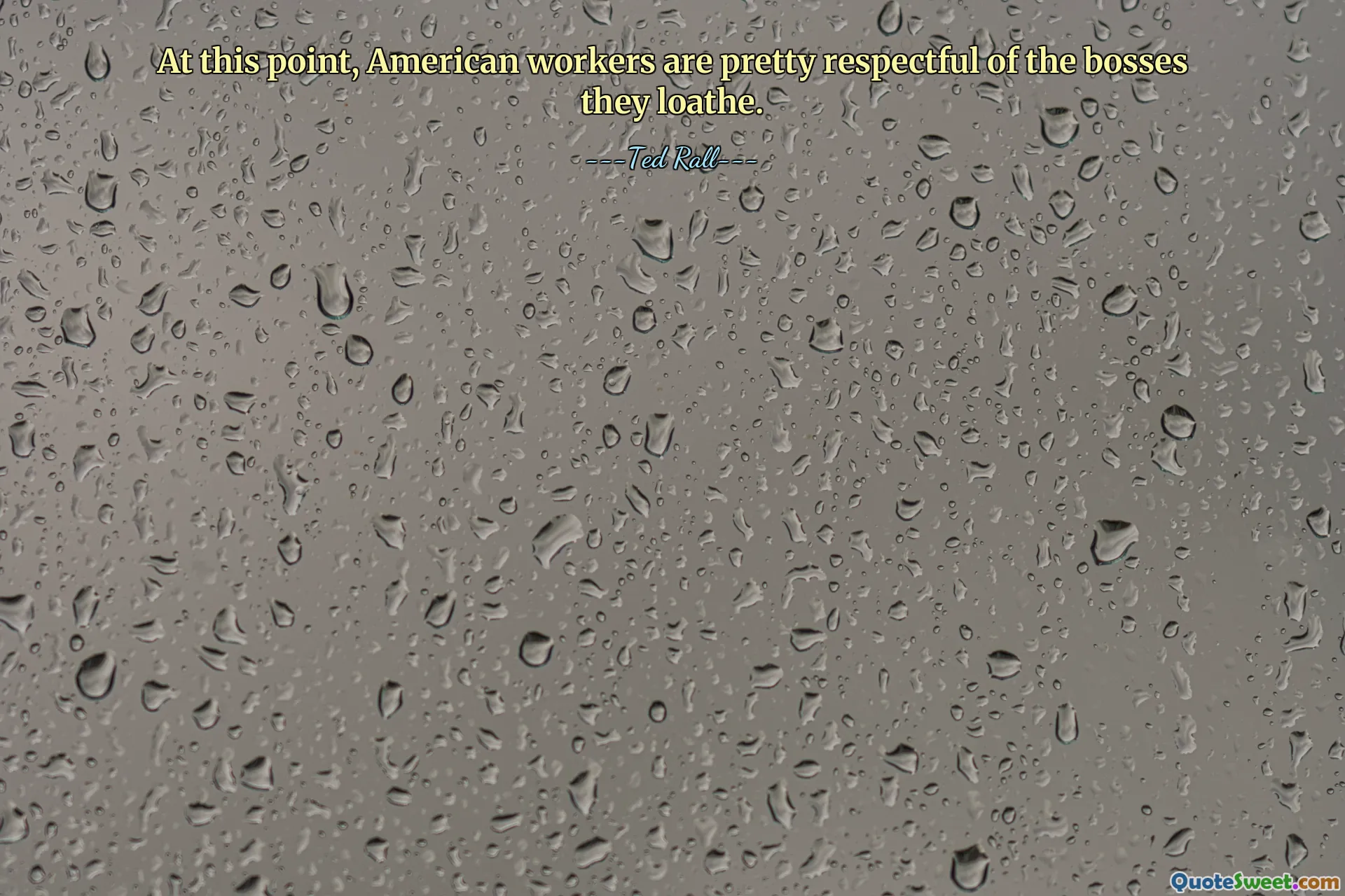 At this point, American workers are pretty respectful of the bosses they loathe.