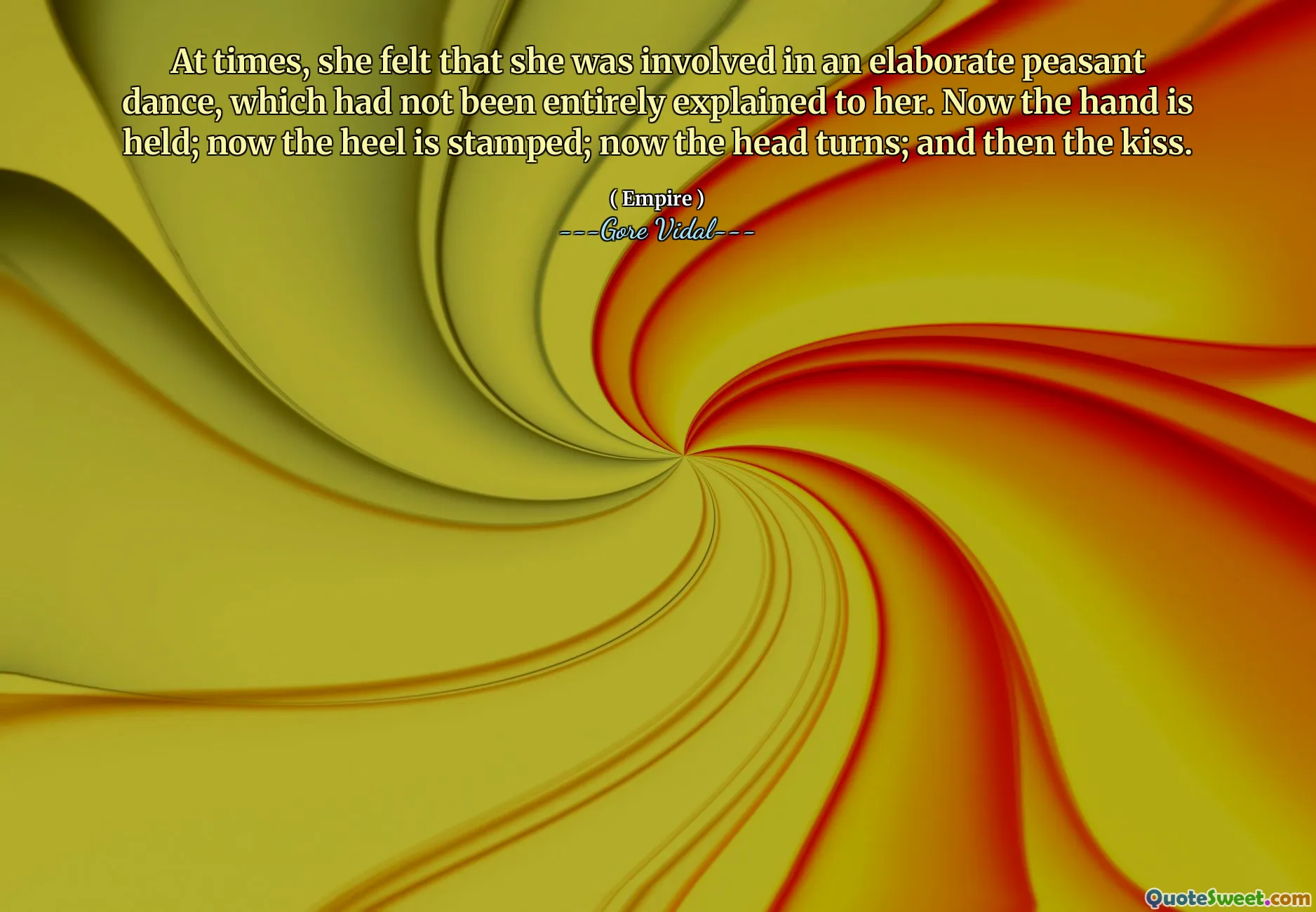 At times, she felt that she was involved in an elaborate peasant dance, which had not been entirely explained to her. Now the hand is held; now the heel is stamped; now the head turns; and then the kiss.