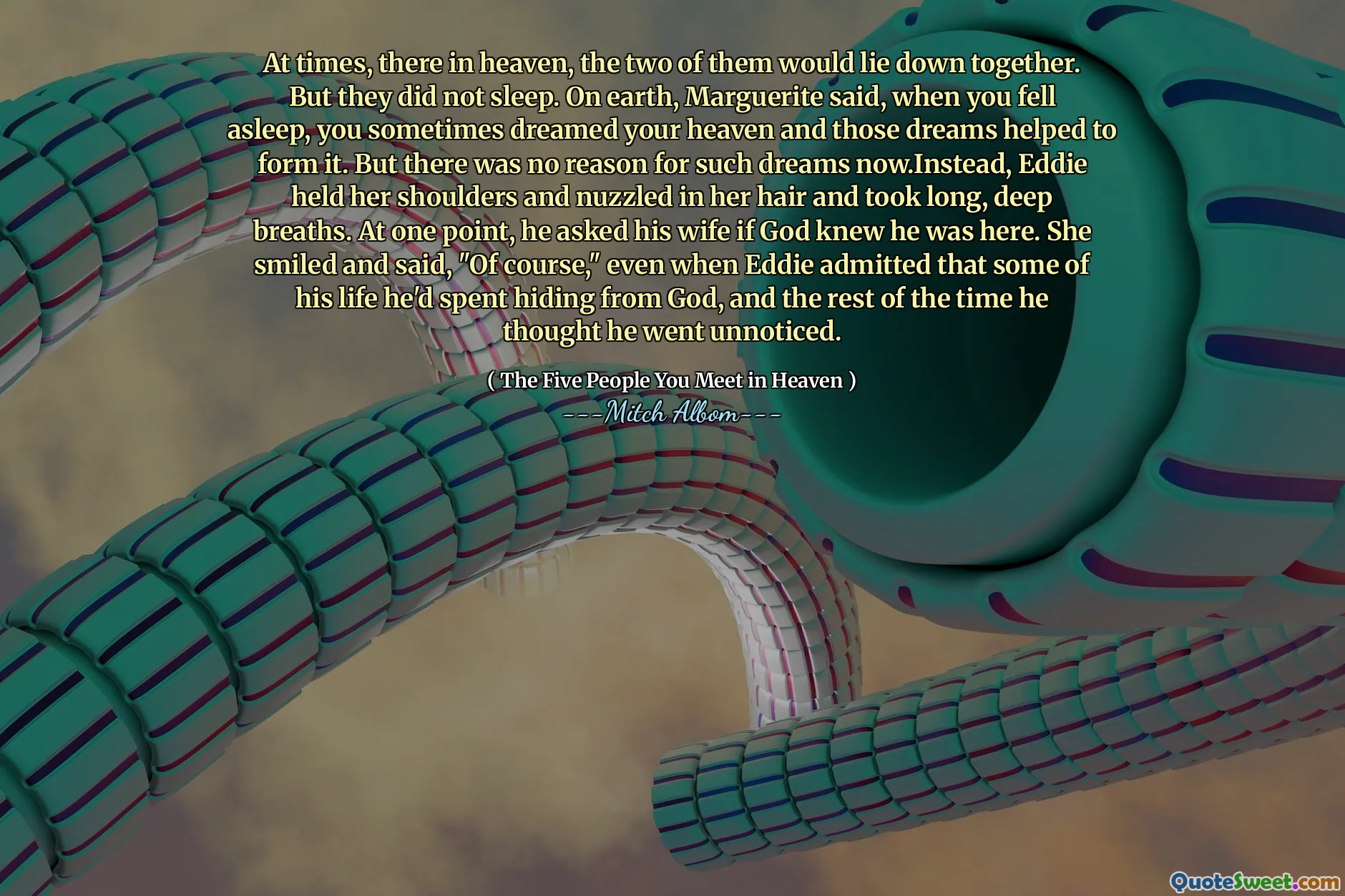 有时，在天堂，他们两个会躺在一起。但是他们没有睡觉。玛格丽特（Marguerite）在地球上说，当您入睡时，您有时会梦到自己的天堂，而这些梦想有助于形成它。但是现在没有这样的梦想。有一次，他问妻子上帝是否知道他在这里。她微笑着说：“当然，”即使埃迪承认他一生中躲藏在上帝的一生中，以及他以为他没有注意到的剩下时间。