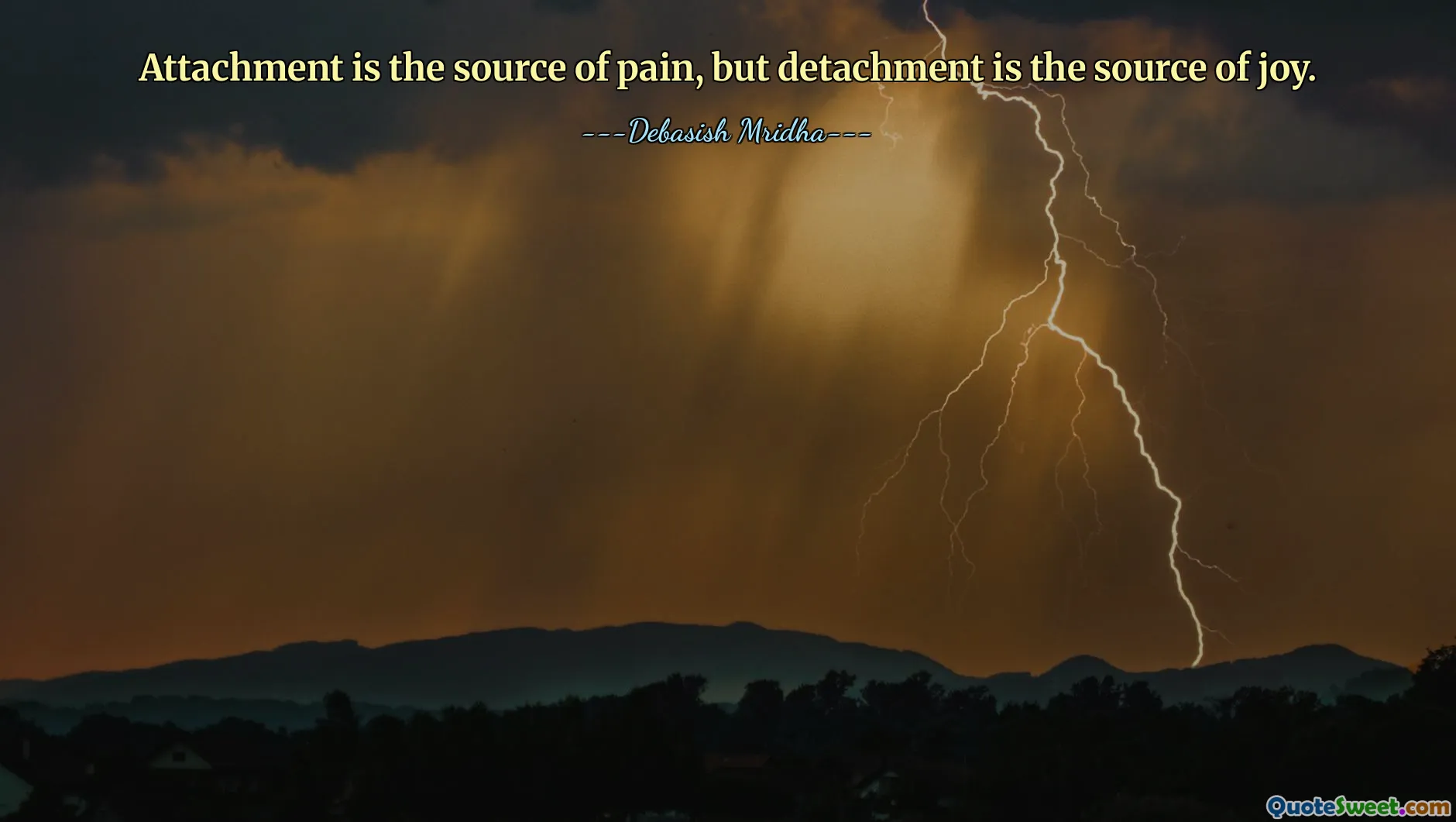 Attachment is the source of pain, but detachment is the source of joy.