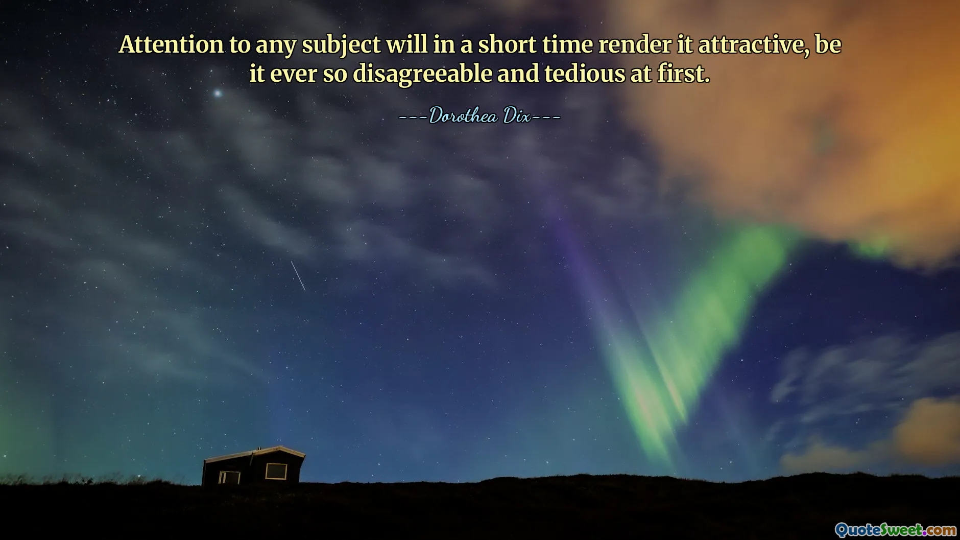 Attention to any subject will in a short time render it attractive, be it ever so disagreeable and tedious at first.