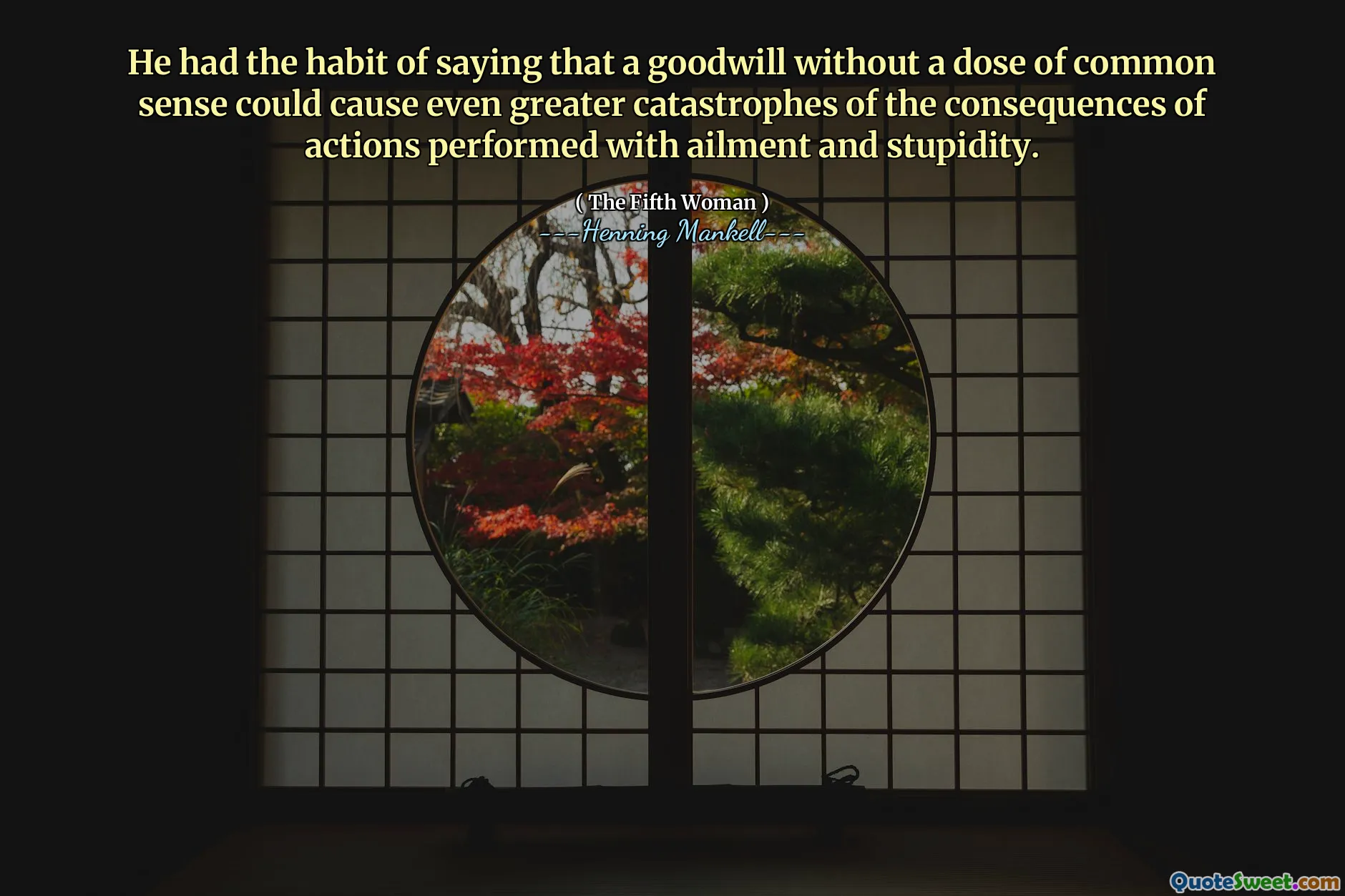 He had the habit of saying that a goodwill without a dose of common sense could cause even greater catastrophes of the consequences of actions performed with ailment and stupidity.