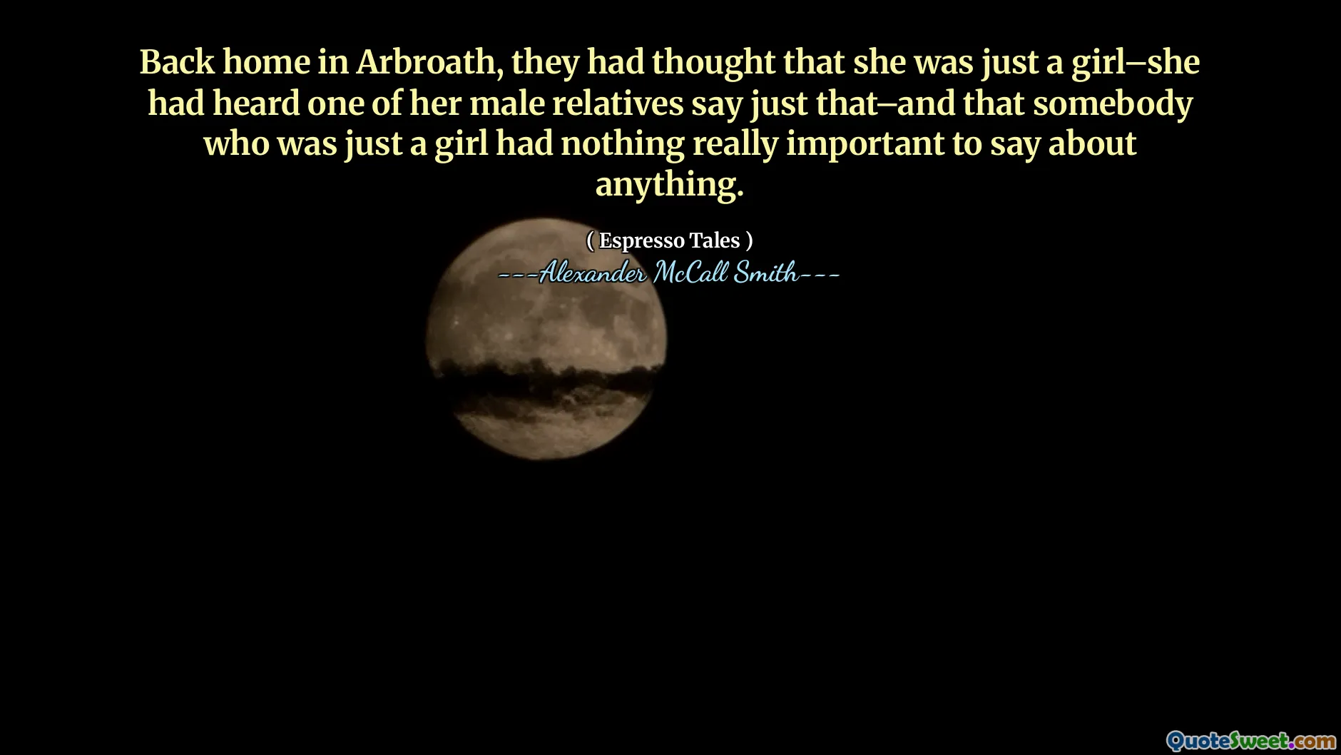 Kembali ke rumah di Arbroath, mereka berpikir bahwa dia hanya seorang gadis - dia telah mendengar salah satu kerabat prianya mengatakan itu - dan bahwa seseorang yang hanya seorang gadis tidak memiliki hal yang sangat penting untuk mengatakan tentang apa pun.