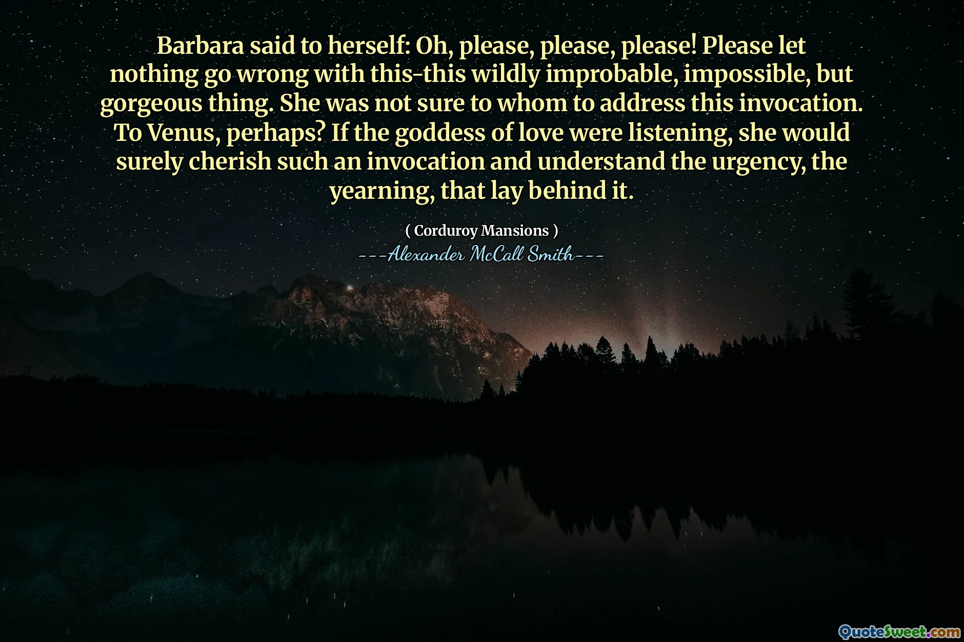 ბარბარემ უთხრა საკუთარ თავს: ოჰ, გთხოვ, გთხოვ, გთხოვ! გთხოვთ, არაფერი დაუშვათ ამით-ეს საშინლად წარმოუდგენელი, შეუძლებელი, მაგრამ მშვენიერი რამ. იგი არ იყო დარწმუნებული, ვის მიმართავდა ამ მოწვევას. ვენერას, ალბათ? თუ სიყვარულის ქალღმერთი უსმენდა, ის აუცილებლად აფასებდა ასეთ მოწვევას და გააცნობიერებდა სასწრაფოებას, სურვილს, რომელიც მის უკან დგას.