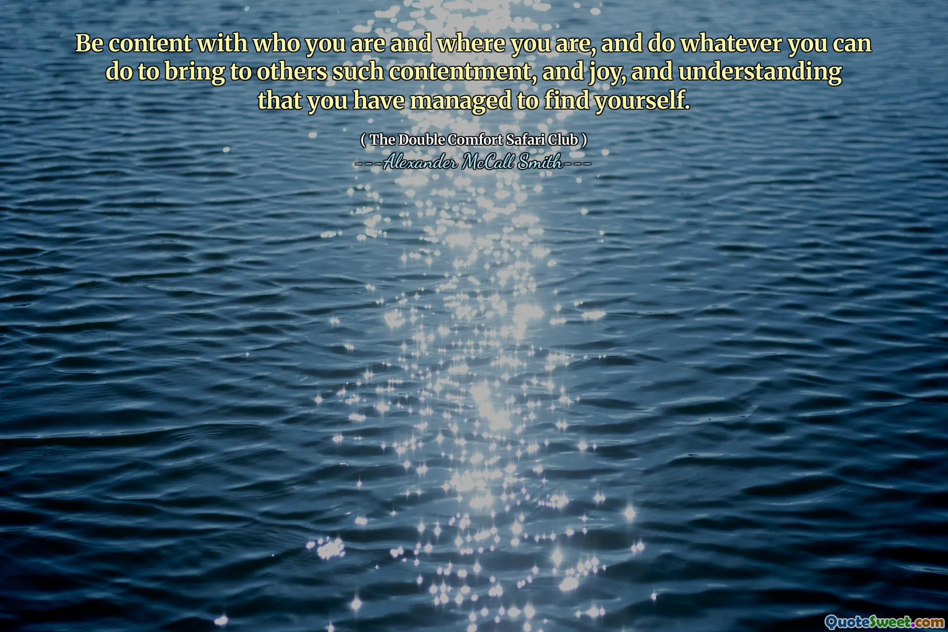 Bądź zadowolony z tego, kim jesteś i gdzie jesteś, i rób wszystko, co możesz zrobić, aby przynieść innym takim zadowolenie i radość, a także zrozumieć, że udało ci się znaleźć siebie.