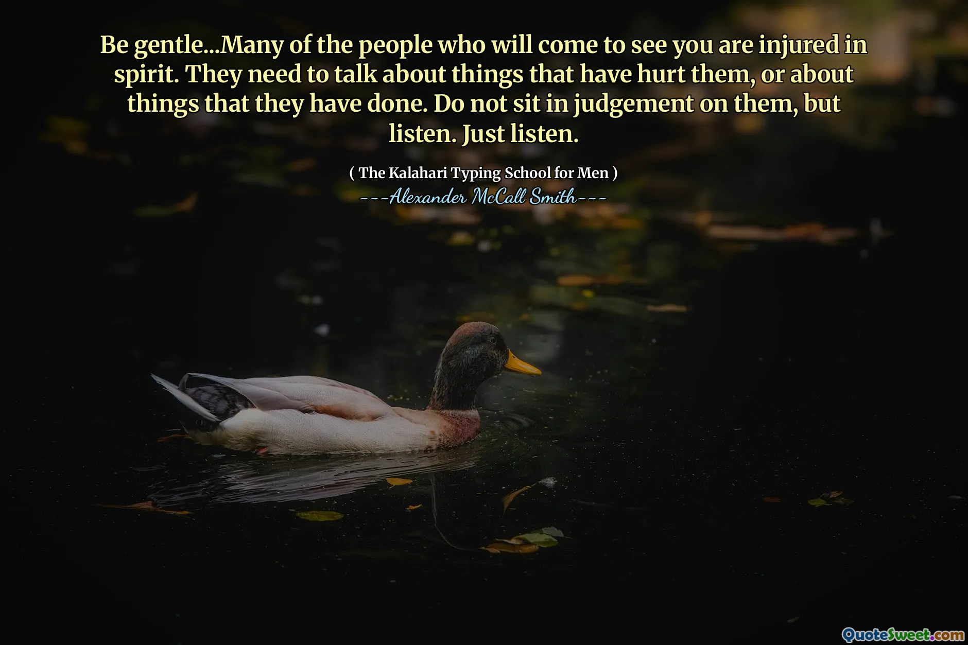 Buďte něžní ... mnoho lidí, kteří přijdou vidět, že jste byli zraněni v duchu. Musí mluvit o věcech, které jim ublížily, nebo o věcech, které udělali. Nesedejte o nich v úsudku, ale poslouchejte. Jen poslouchejte.