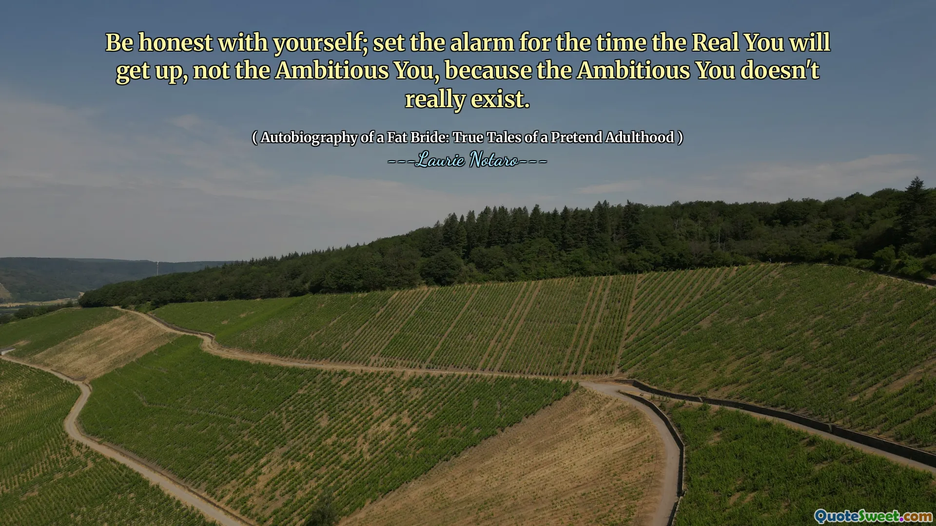 Be honest with yourself; set the alarm for the time the Real You will get up, not the Ambitious You, because the Ambitious You doesn't really exist.