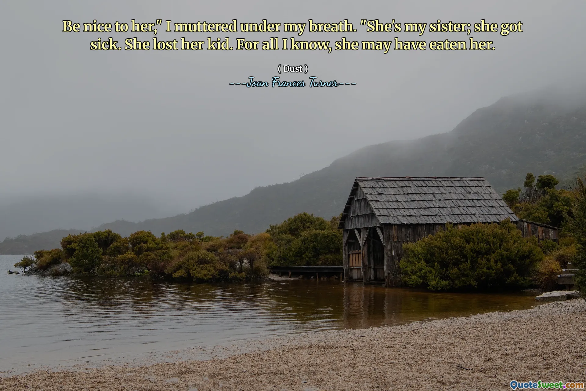 Buďte k ní milá, „zamumlal jsem pod dechem.“ Je to moje sestra; onemocněla. Ztratila své dítě. Pro vše, co vím, ji možná snědla.