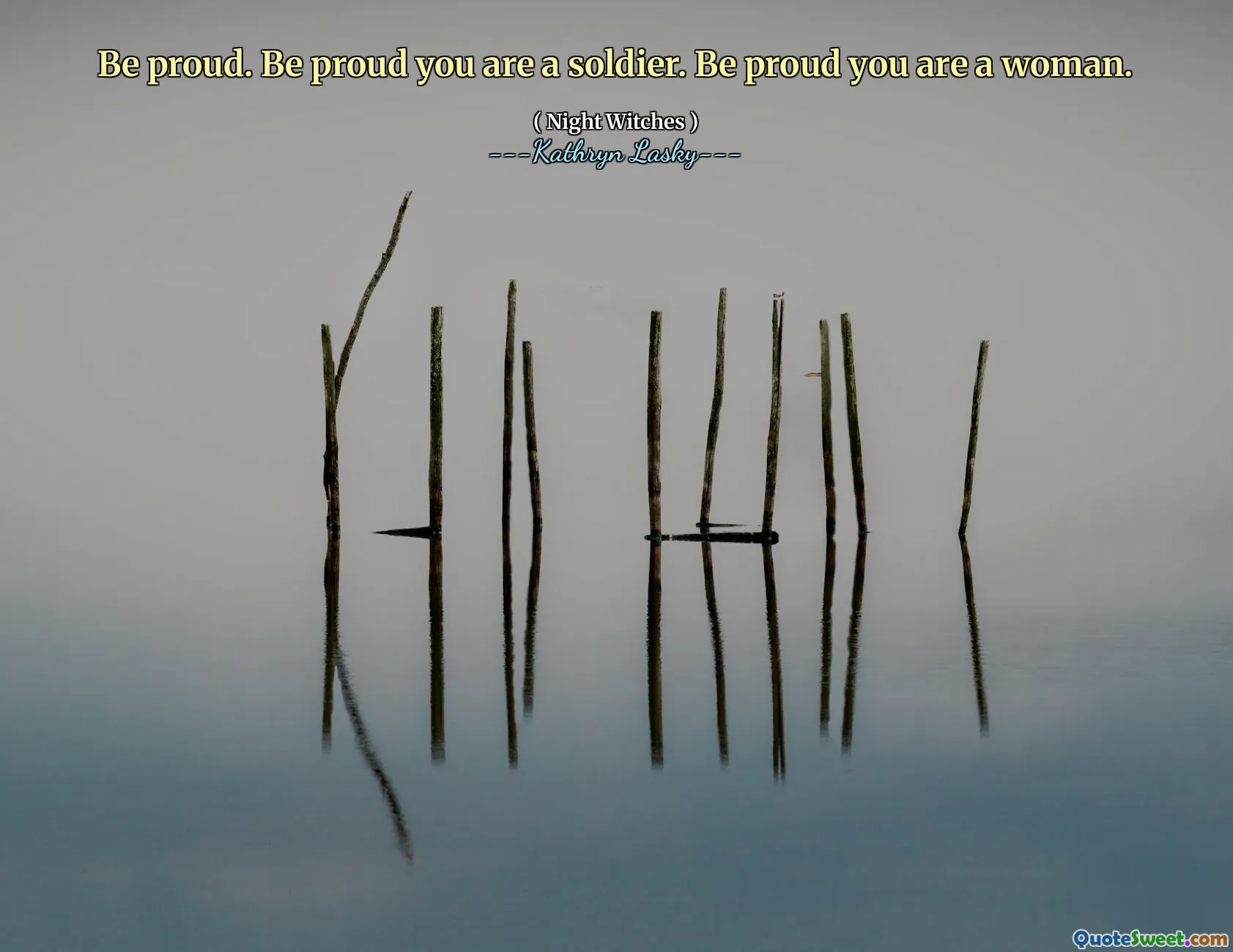 Be proud. Be proud you are a soldier. Be proud you are a woman.