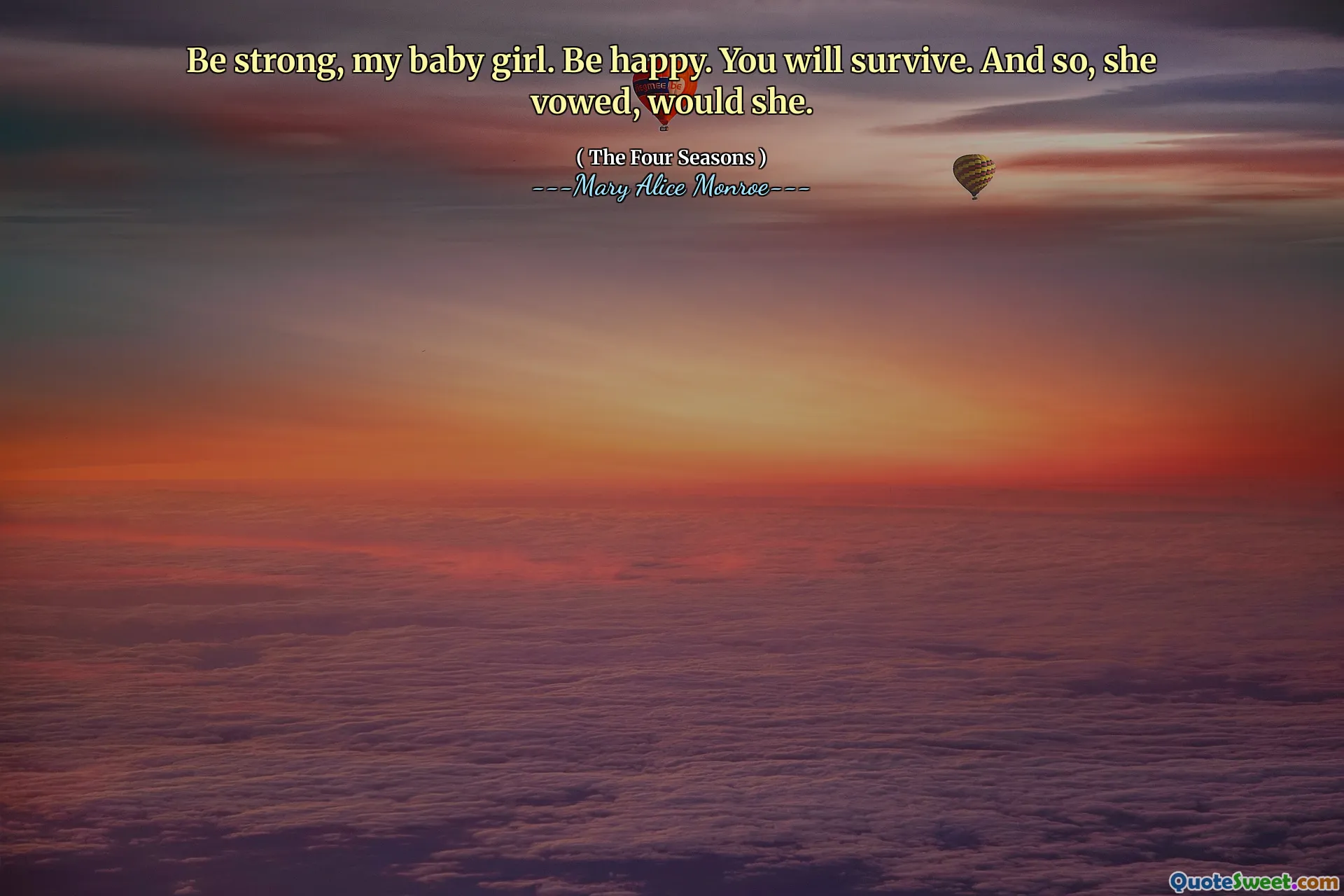 Be strong, my baby girl. Be happy. You will survive. And so, she vowed, would she.