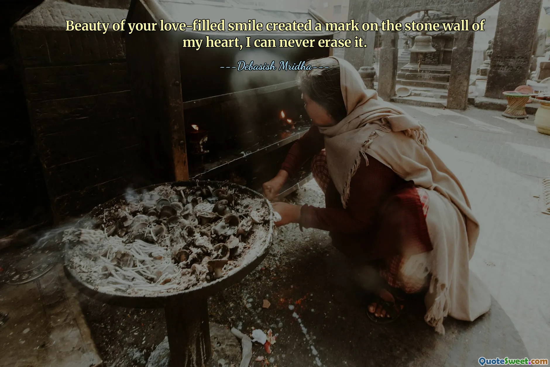 Beauty of your love-filled smile created a mark on the stone wall of my heart, I can never erase it.