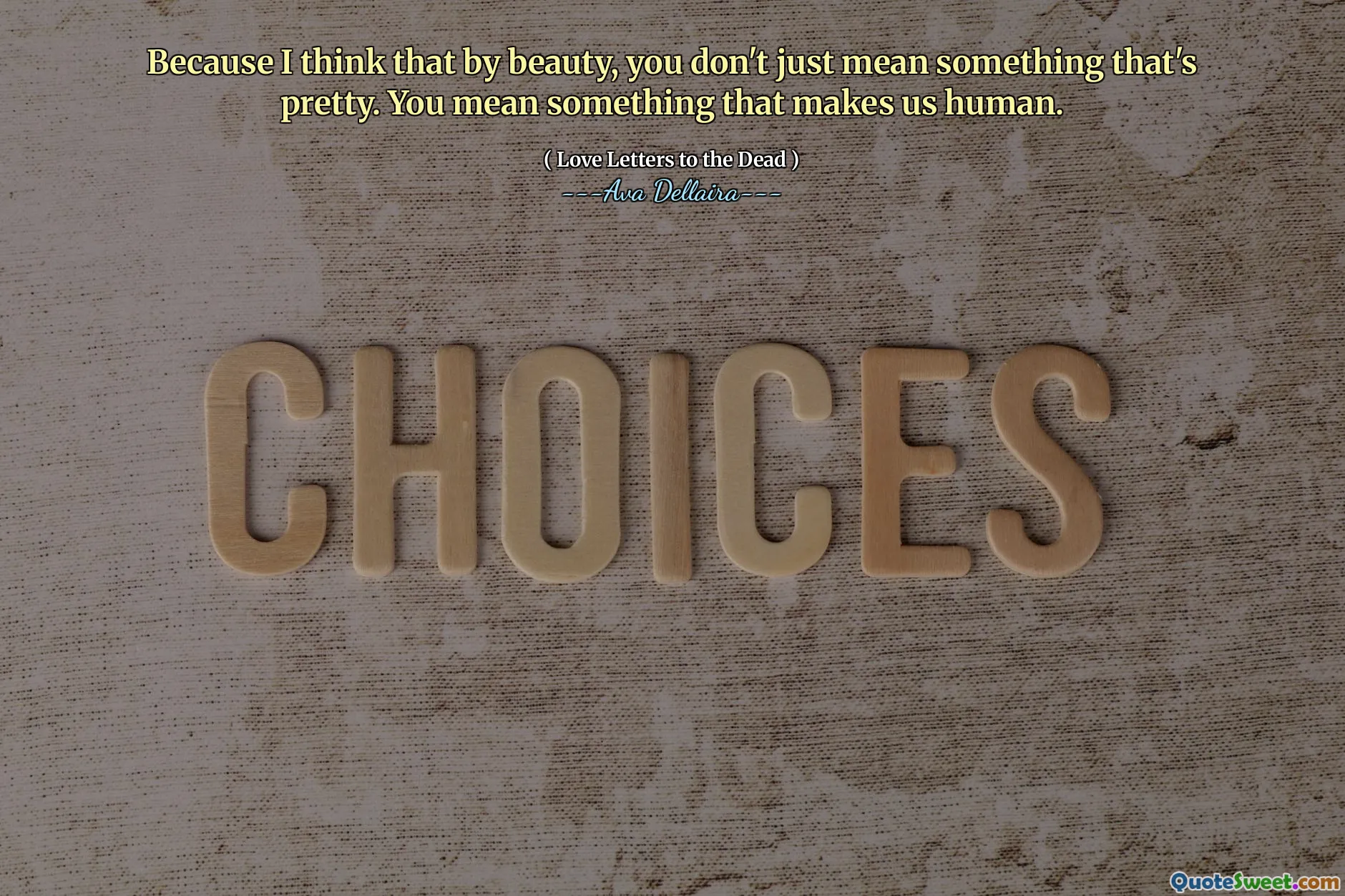 Because I think that by beauty, you don't just mean something that's pretty. You mean something that makes us human.