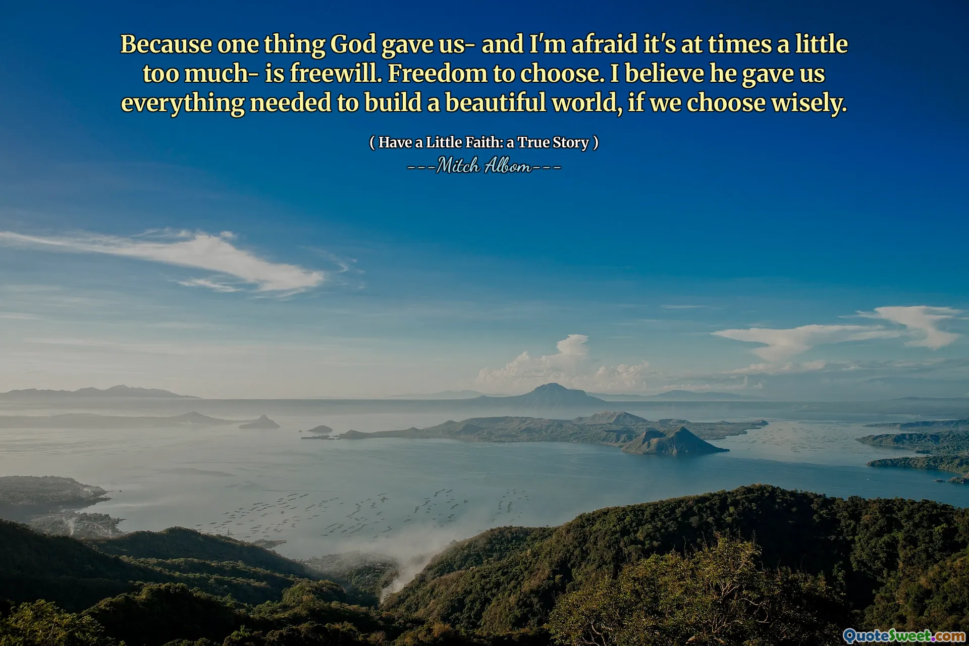 Perché una cosa che Dio ci ha dato- e temo che a volte sia un po 'troppo, è un libero arbitrio. Libertà di scegliere. Credo che ci abbia dato tutto il necessario per costruire un mondo bellissimo, se scegliamo saggiamente.