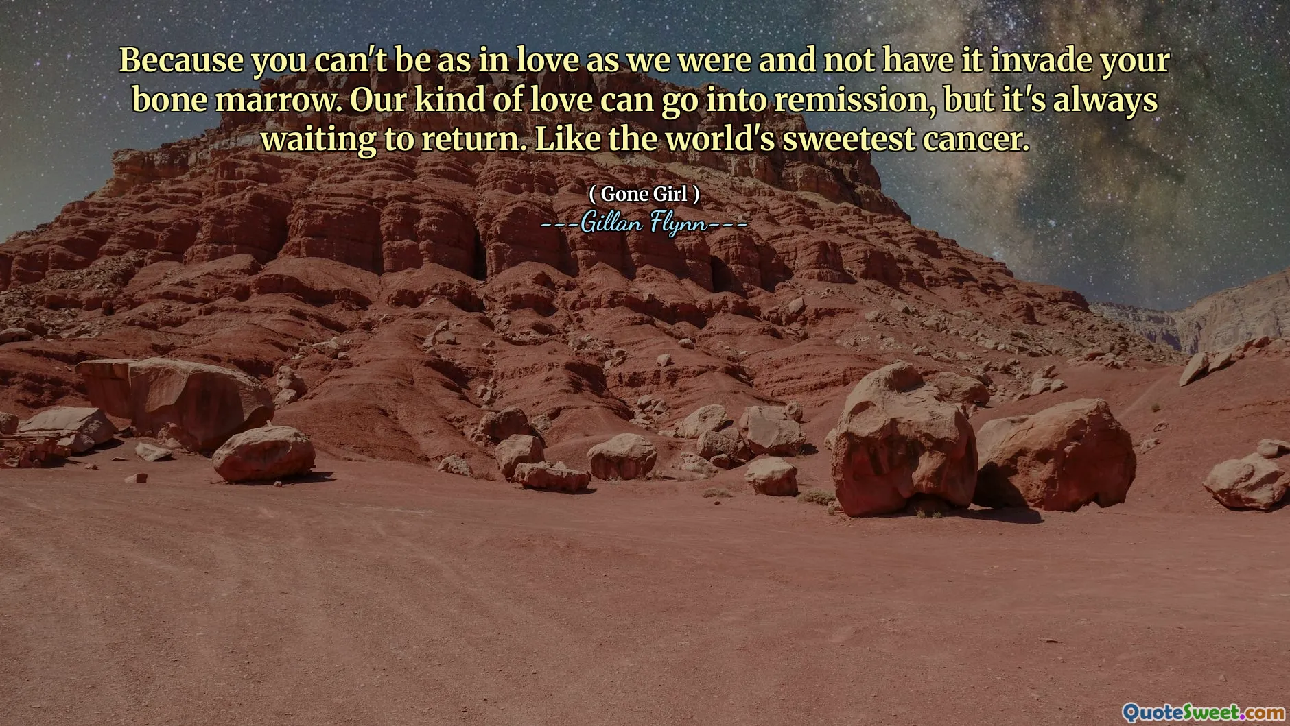 Because you can't be as in love as we were and not have it invade your bone marrow. Our kind of love can go into remission, but it's always waiting to return. Like the world's sweetest cancer.