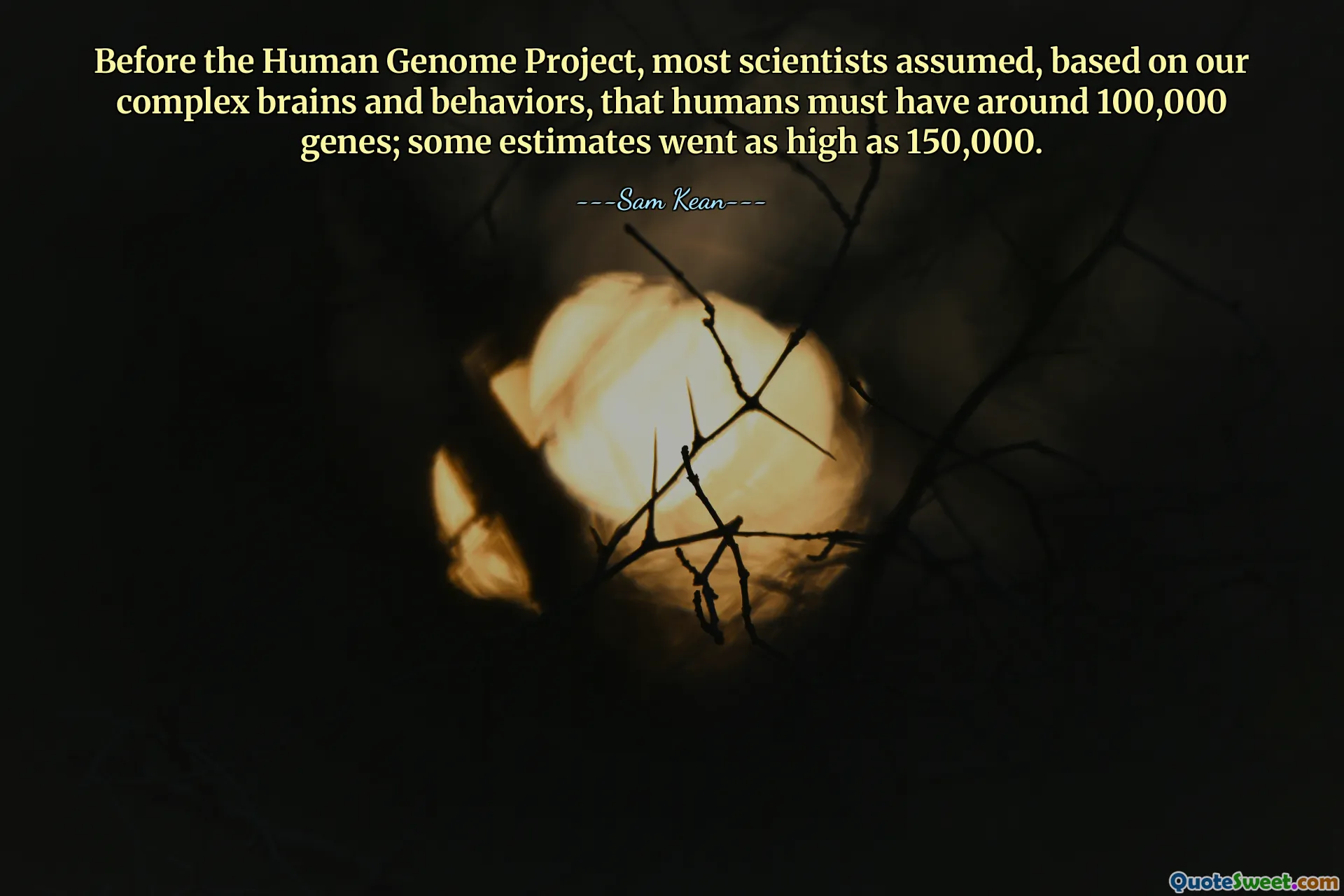 Before the Human Genome Project, most scientists assumed, based on our complex brains and behaviors, that humans must have around 100,000 genes; some estimates went as high as 150,000.