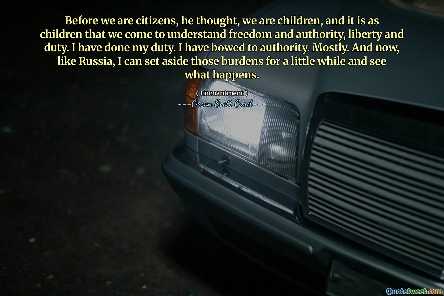 Before we are citizens, he thought, we are children, and it is as children that we come to understand freedom and authority, liberty and duty. I have done my duty. I have bowed to authority. Mostly. And now, like Russia, I can set aside those burdens for a little while and see what happens.