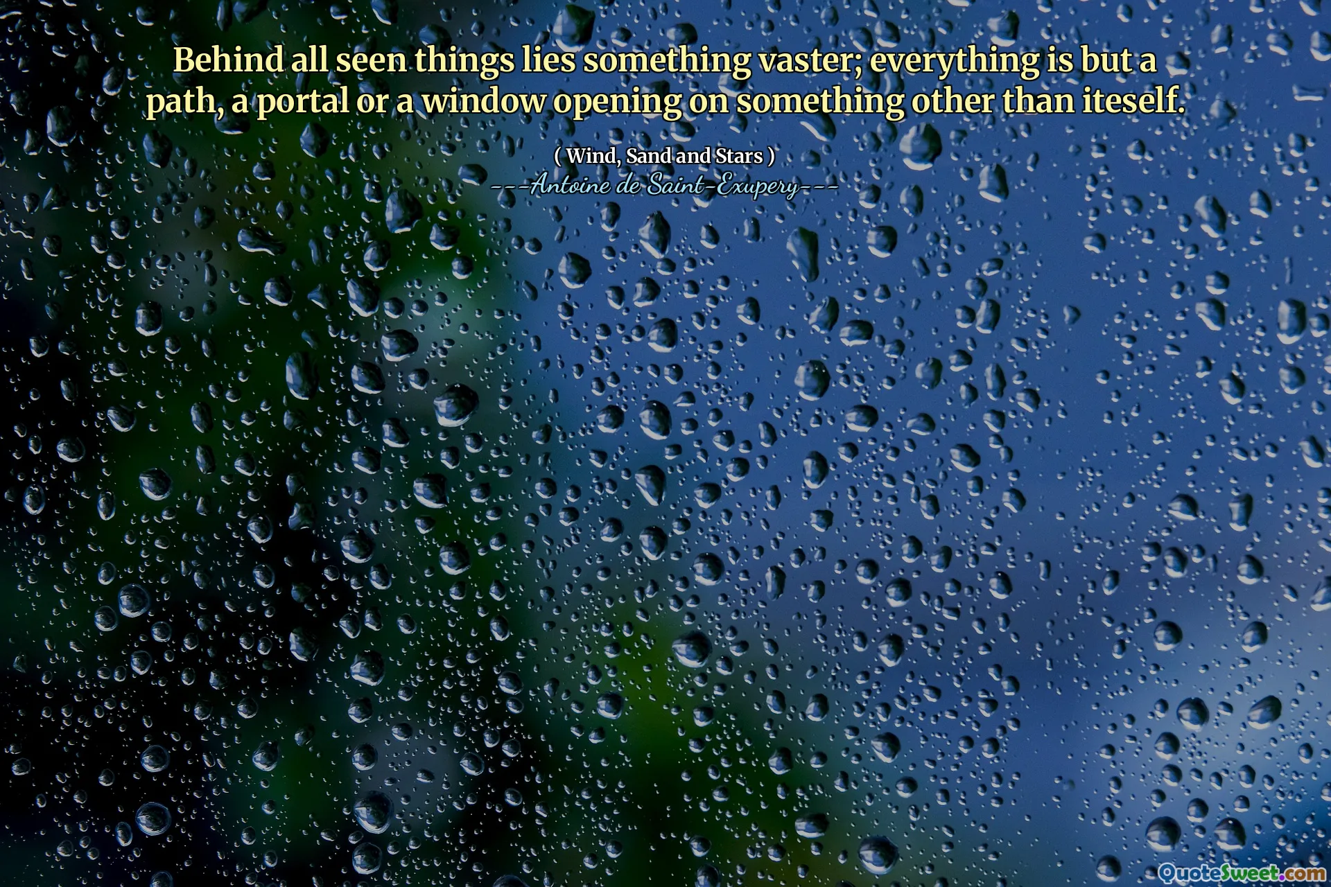 Behind all seen things lies something vaster; everything is but a path, a portal or a window opening on something other than iteself.