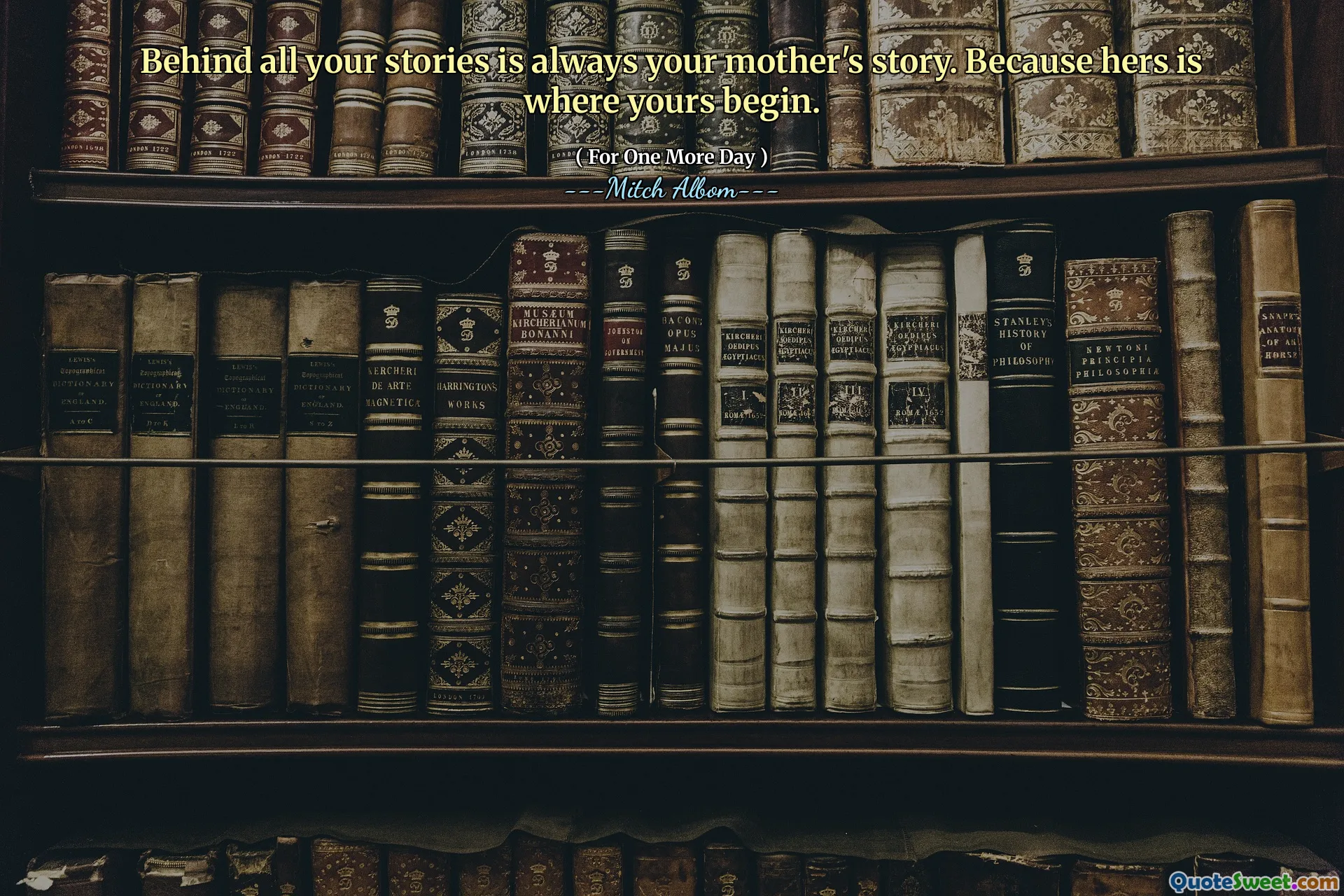 Bakom alla dina berättelser är alltid din mors berättelse. Eftersom hennes är där din börjar.