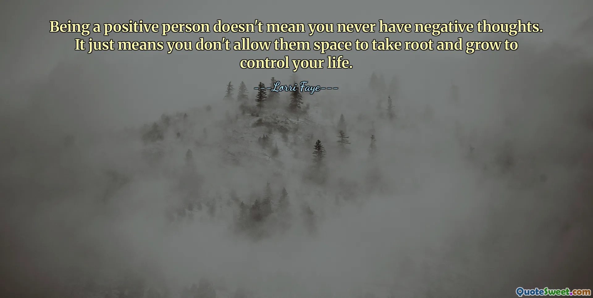 Being a positive person doesn't mean you never have negative thoughts. It just means you don't allow them space to take root and grow to control your life.