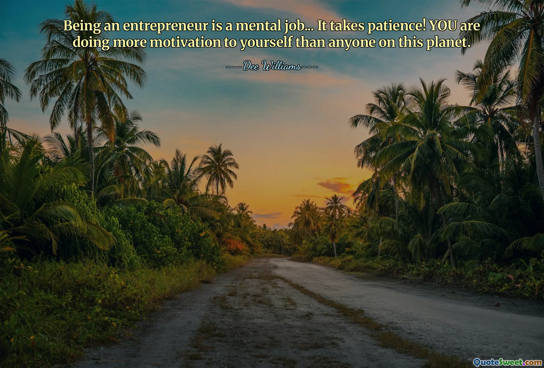 Being an entrepreneur is a mental job... It takes patience! YOU are doing more motivation to yourself than anyone on this planet.