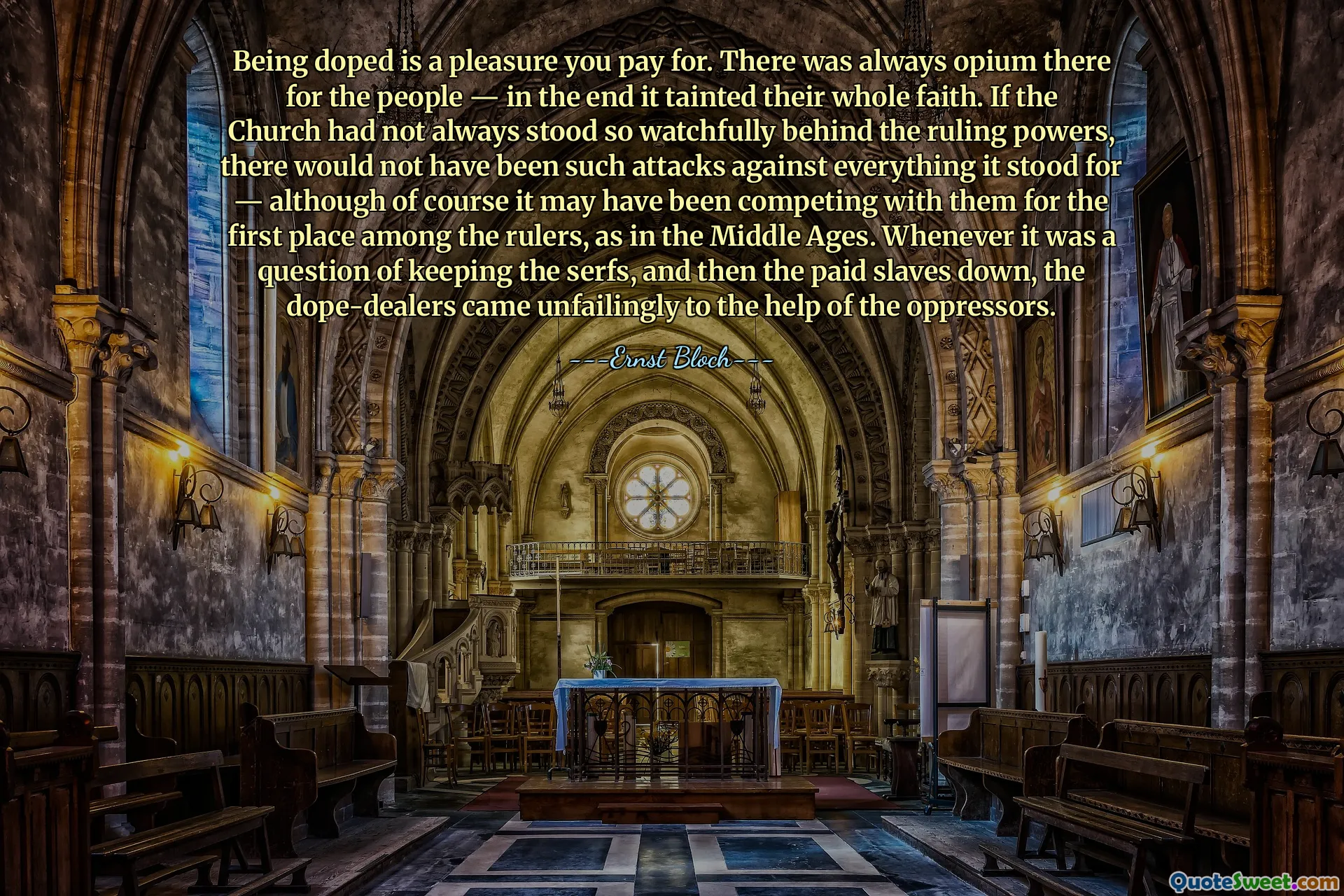 Being doped is a pleasure you pay for. There was always opium there for the people — in the end it tainted their whole faith. If the Church had not always stood so watchfully behind the ruling powers, there would not have been such attacks against everything it stood for — although of course it may have been competing with them for the first place among the rulers, as in the Middle Ages. Whenever it was a question of keeping the serfs, and then the paid slaves down, the dope-dealers came unfailingly to the help of the oppressors.