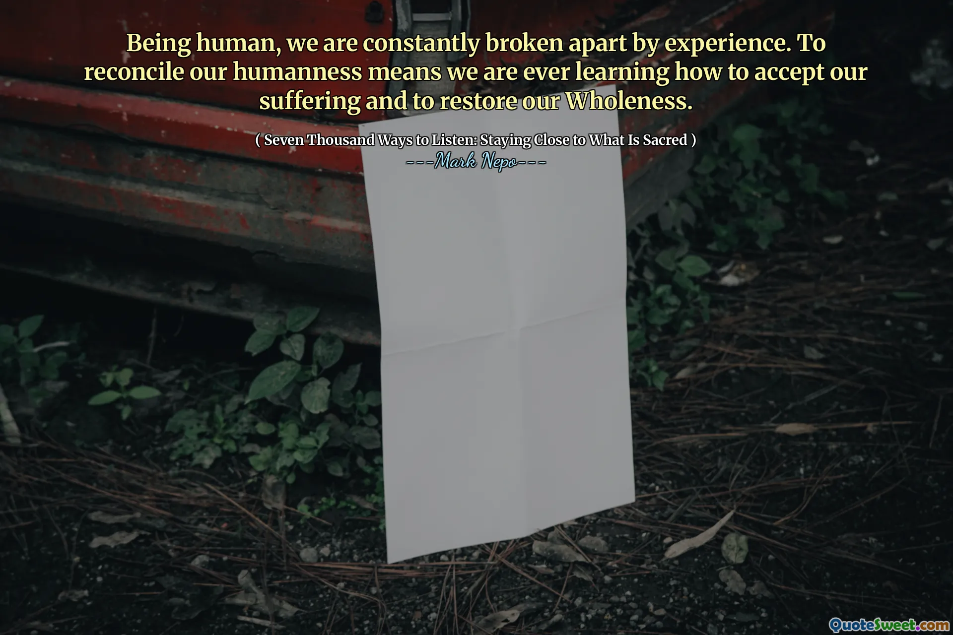 Fiind oameni, suntem constant rupți de experiență. Să ne împăcăm umanitatea înseamnă că învățăm vreodată cum să ne acceptăm suferința și să ne restabilim integralitatea.