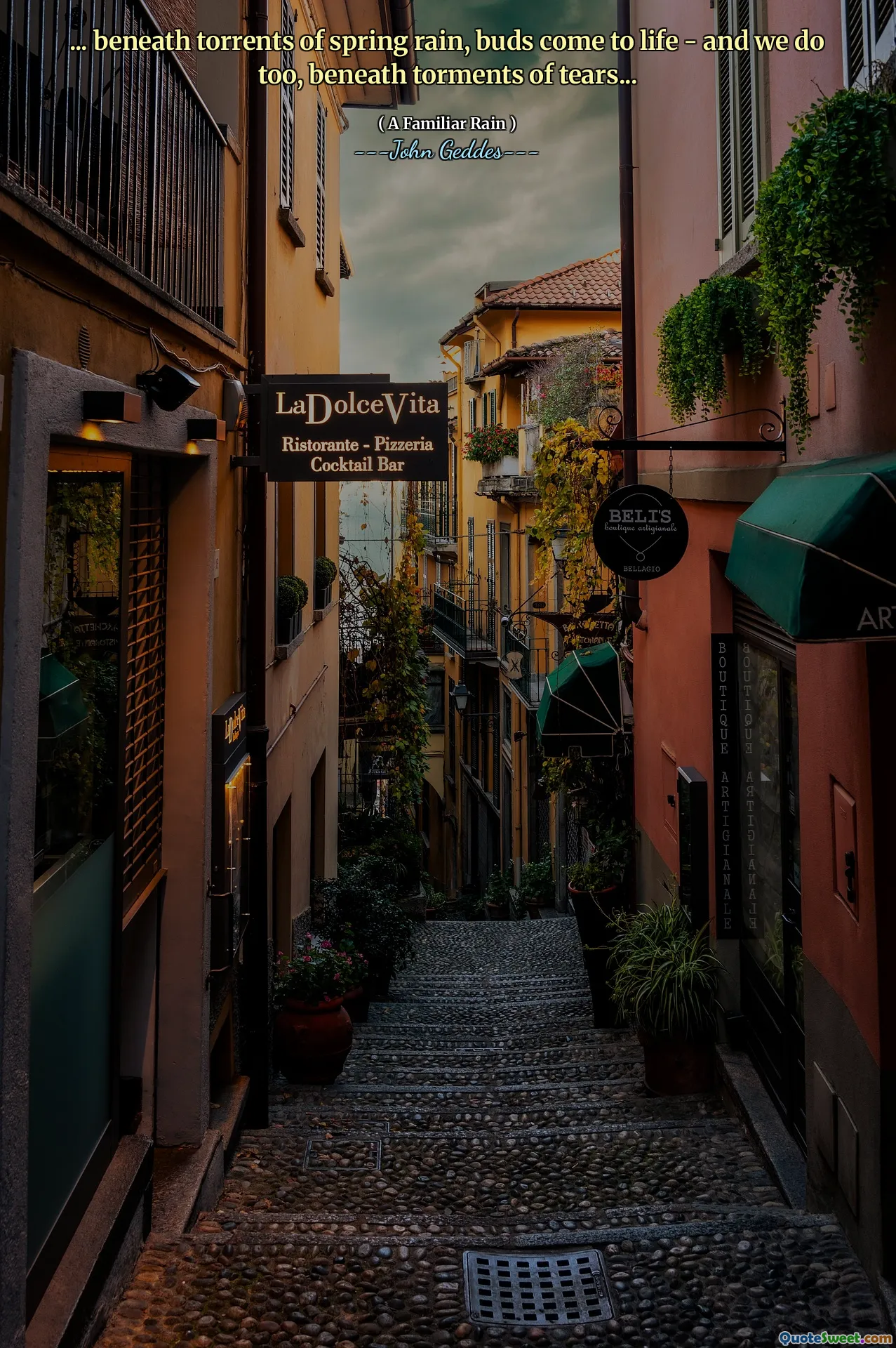 ... beneath torrents of spring rain, buds come to life - and we do too, beneath torments of tears...