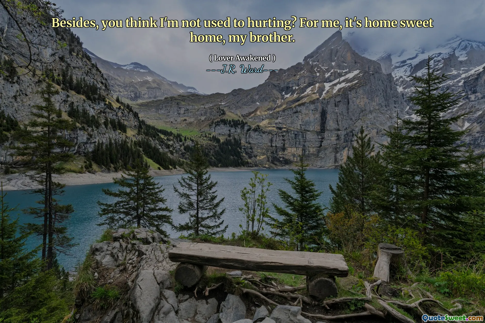 Besides, you think I'm not used to hurting? For me, it's home sweet home, my brother.