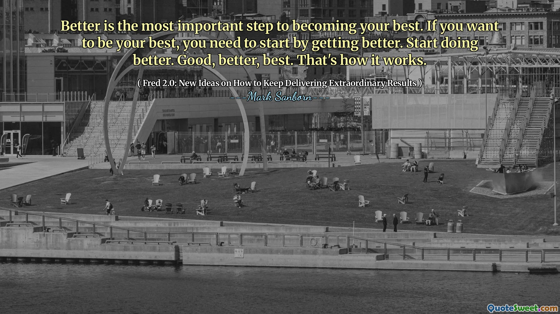 Better is the most important step to becoming your best. If you want to be your best, you need to start by getting better. Start doing better. Good, better, best. That's how it works.