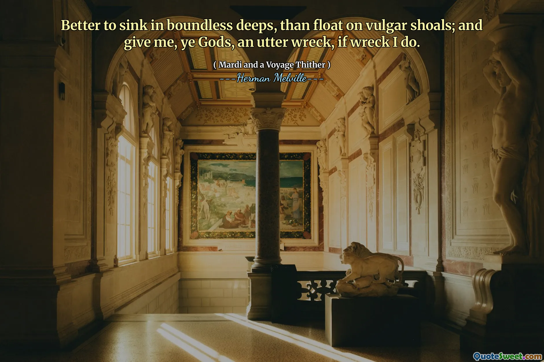 Лучше погрузиться в безграничные глубины, чем плавать на вульгарных косяках; И дай мне, боги, полное крушение, если я делаю, я делаю.