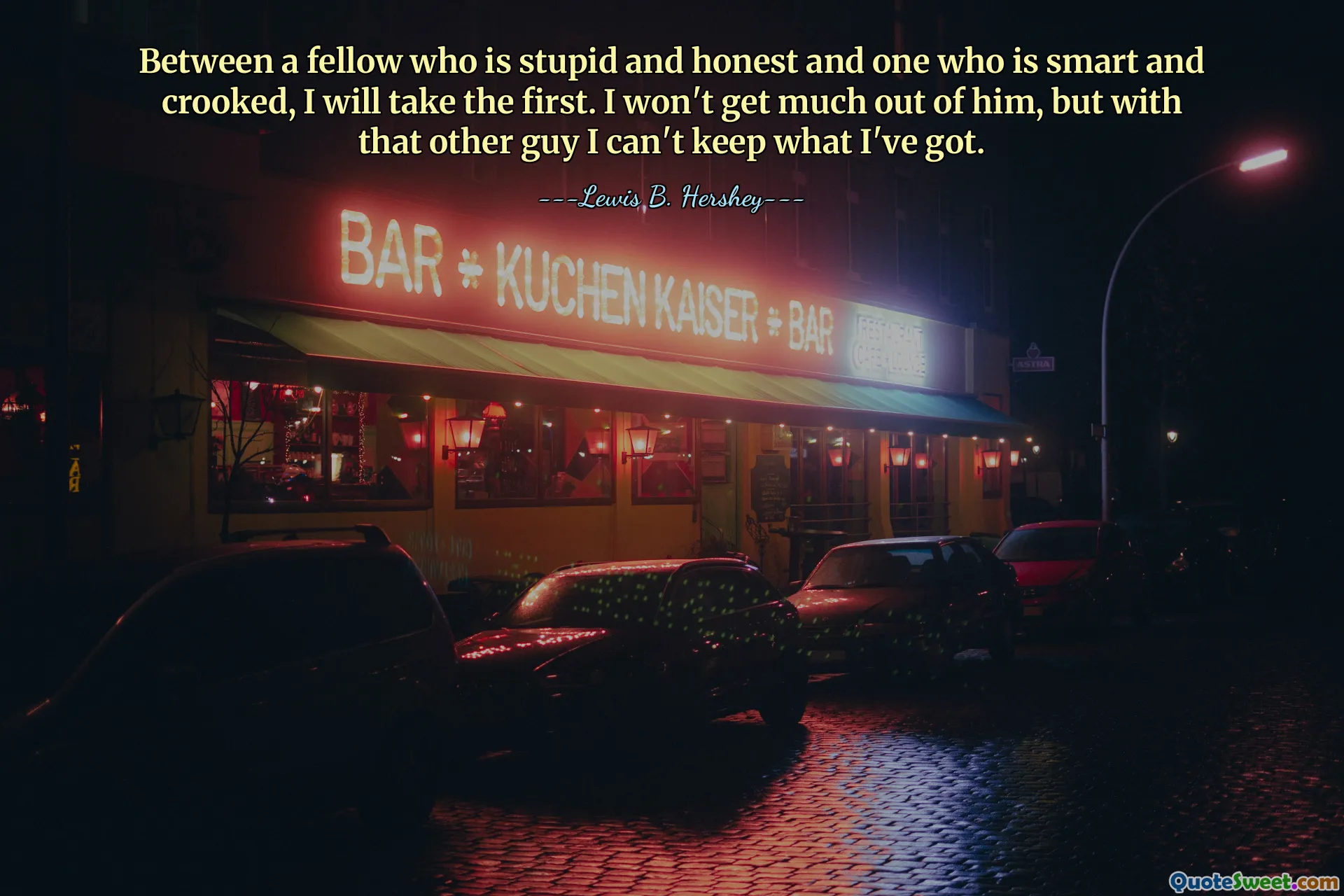 Between a fellow who is stupid and honest and one who is smart and crooked, I will take the first. I won't get much out of him, but with that other guy I can't keep what I've got.