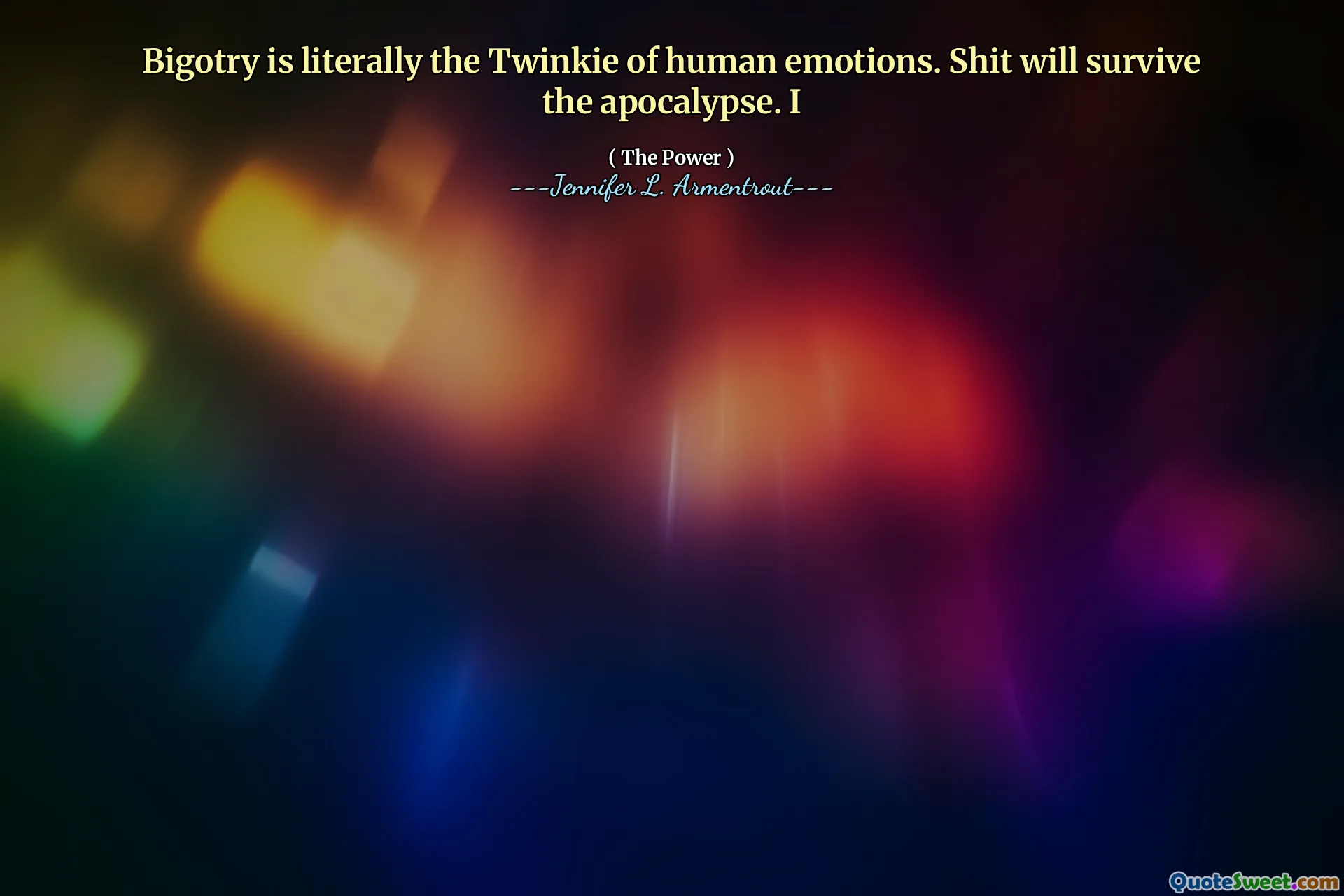 Bigotry is literally the Twinkie of human emotions. Shit will survive the apocalypse. I