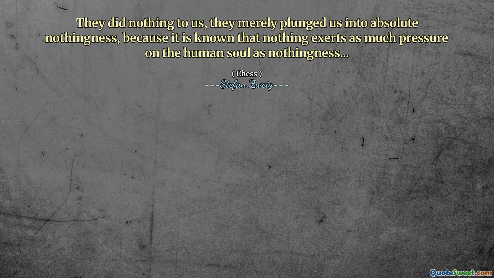 They did nothing to us, they merely plunged us into absolute nothingness, because it is known that nothing exerts as much pressure on the human soul as nothingness...