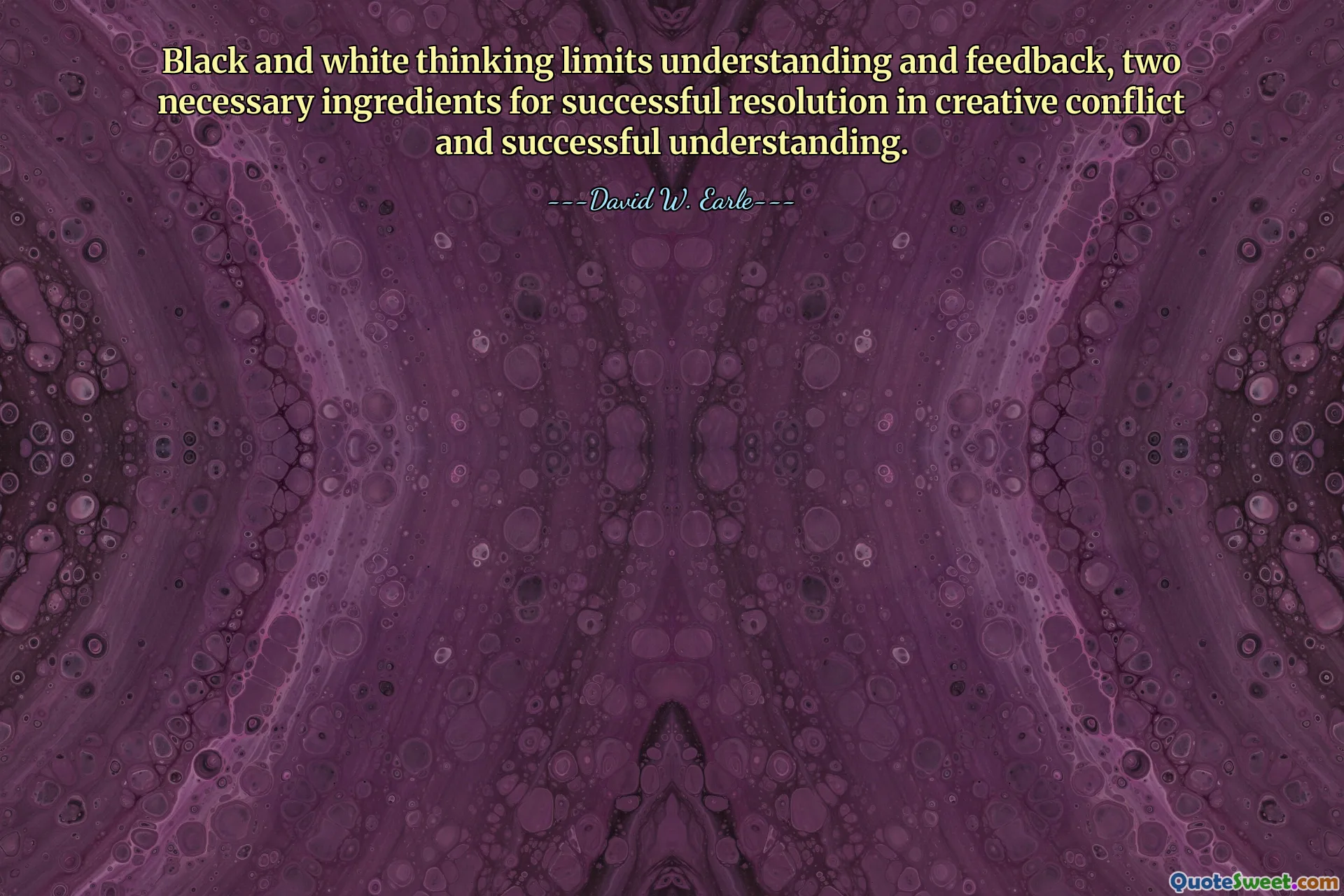 Black and white thinking limits understanding and feedback, two necessary ingredients for successful resolution in creative conflict and successful understanding.