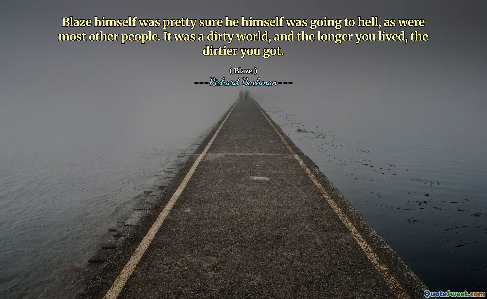 Blaze himself was pretty sure he himself was going to hell, as were most other people. It was a dirty world, and the longer you lived, the dirtier you got.
