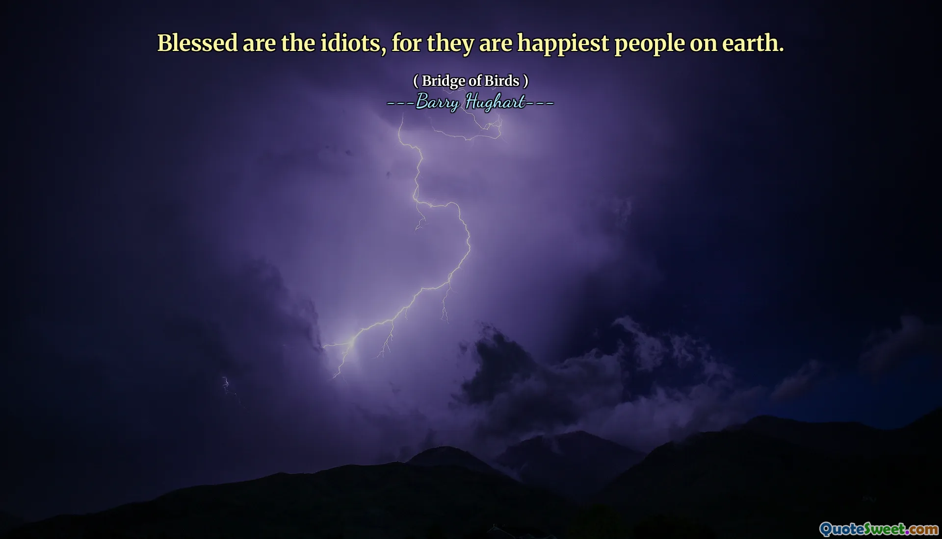 Blessed are the idiots, for they are happiest people on earth.