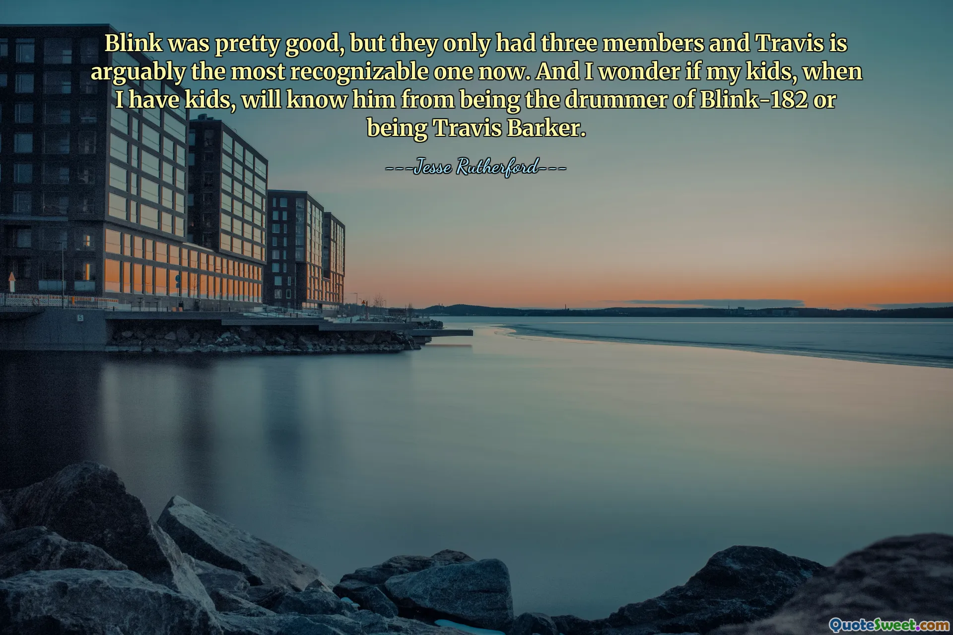 Blink was pretty good, but they only had three members and Travis is arguably the most recognizable one now. And I wonder if my kids, when I have kids, will know him from being the drummer of Blink-182 or being Travis Barker.