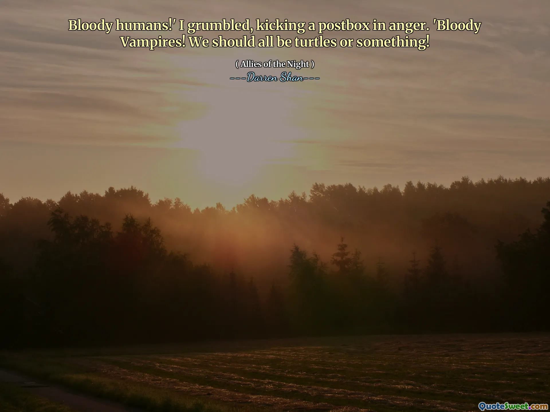 Bloody humans!' I grumbled, kicking a postbox in anger. 'Bloody Vampires! We should all be turtles or something!