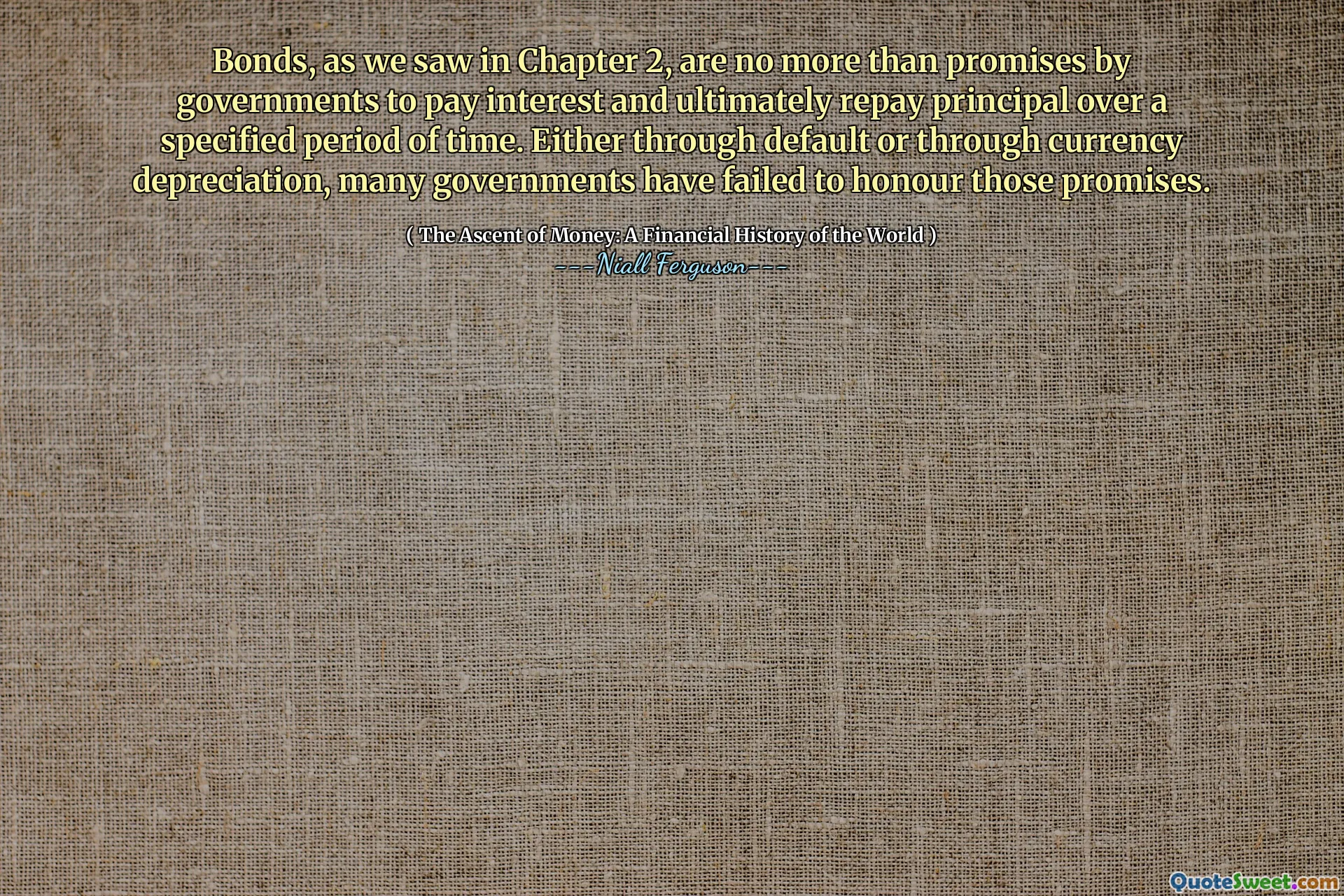 Bonds, as we saw in Chapter 2, are no more than promises by governments to pay interest and ultimately repay principal over a specified period of time. Either through default or through currency depreciation, many governments have failed to honour those promises.