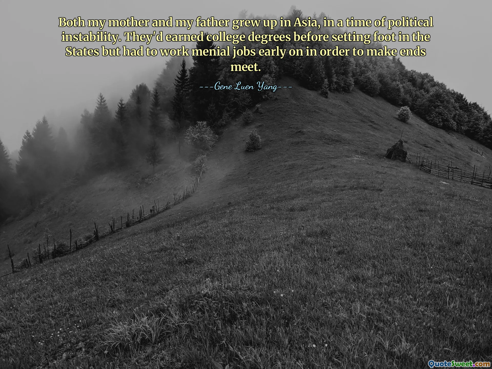 Both my mother and my father grew up in Asia, in a time of political instability. They'd earned college degrees before setting foot in the States but had to work menial jobs early on in order to make ends meet.